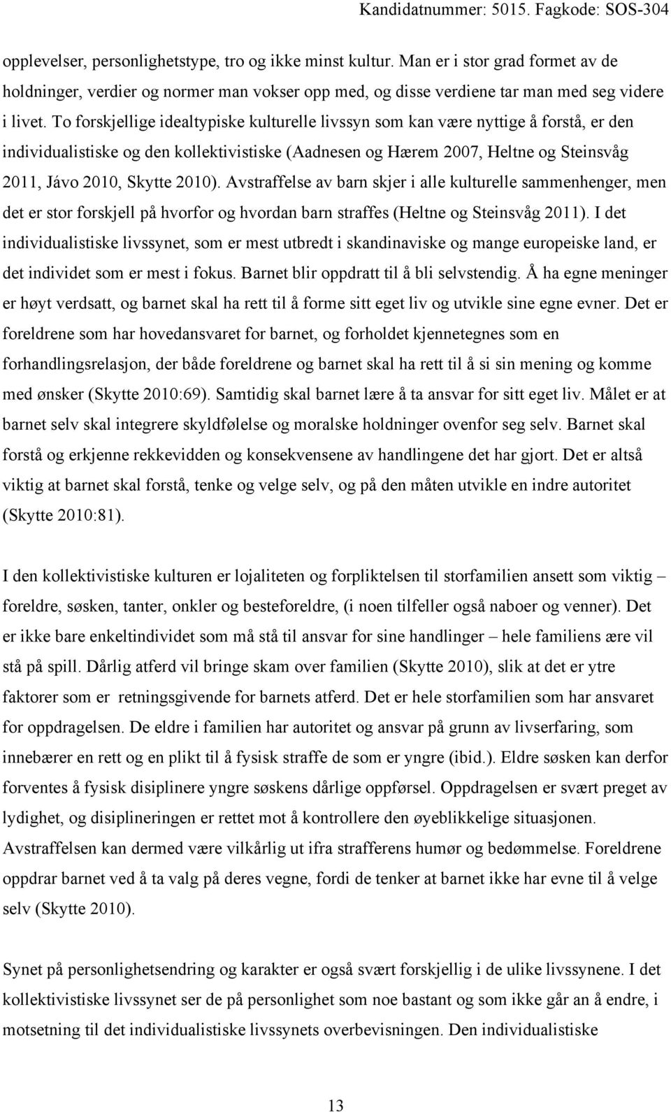 2010). Avstraffelse av barn skjer i alle kulturelle sammenhenger, men det er stor forskjell på hvorfor og hvordan barn straffes (Heltne og Steinsvåg 2011).