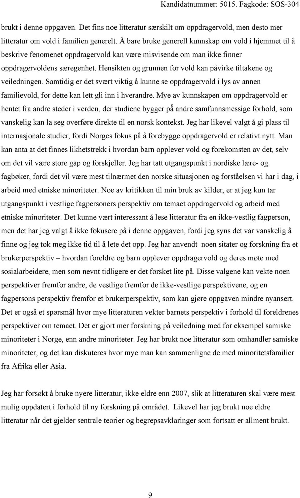 Hensikten og grunnen for vold kan påvirke tiltakene og veiledningen. Samtidig er det svært viktig å kunne se oppdragervold i lys av annen familievold, for dette kan lett gli inn i hverandre.