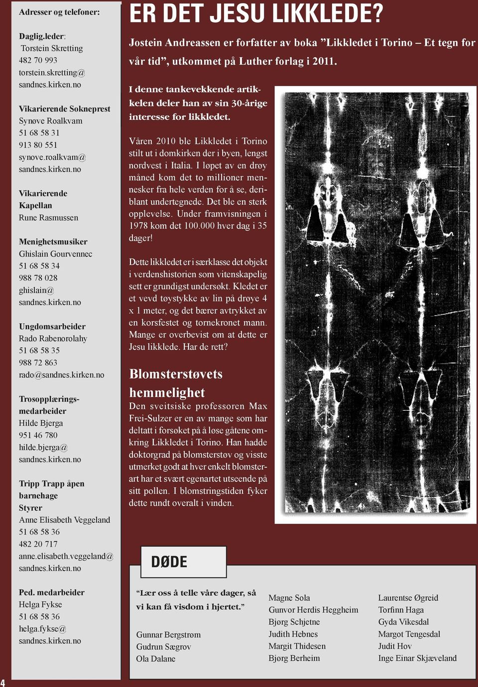 no Vikarierende Kapellan Rune Rasmussen Menighetsmusiker Ghislain Gourvennec 51 68 58 34 988 78 028 ghislain@ sandnes.kirken.no Ungdomsarbeider Rado Rabenorolahy 51 68 58 35 988 72 863 rado@sandnes.