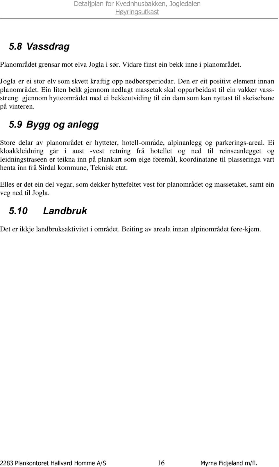 Ein liten bekk gjennom nedlagt massetak skal opparbeidast til ein vakker vassstreng gjennom hytteområdet med ei bekkeutviding til ein dam som kan nyttast til skeisebane på vinteren. 5.