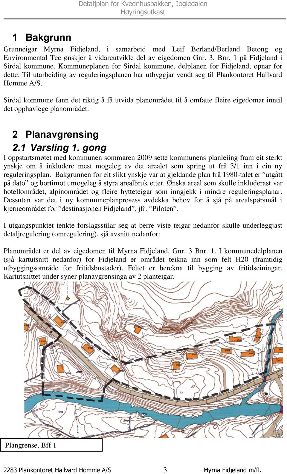 Sirdal kommune fann det riktig å få utvida planområdet til å omfatte fleire eigedomar inntil det opphavlege planområdet. 2 Planavgrensing 2.1 Varsling 1.