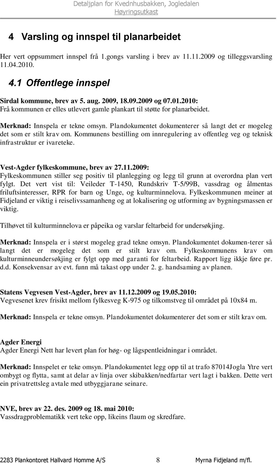 Plandokumentet dokumenterer så langt det er mogeleg det som er stilt krav om. Kommunens bestilling om innregulering av offentleg veg og teknisk infrastruktur er ivareteke.