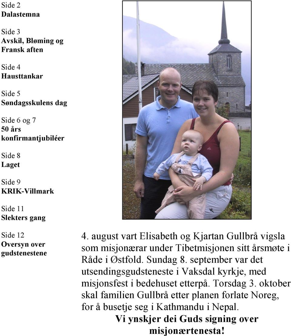august vart Elisabeth og Kjartan Gullbrå vigsla som misjonærar under Tibetmisjonen sitt årsmøte i Råde i Østfold. Sundag 8.