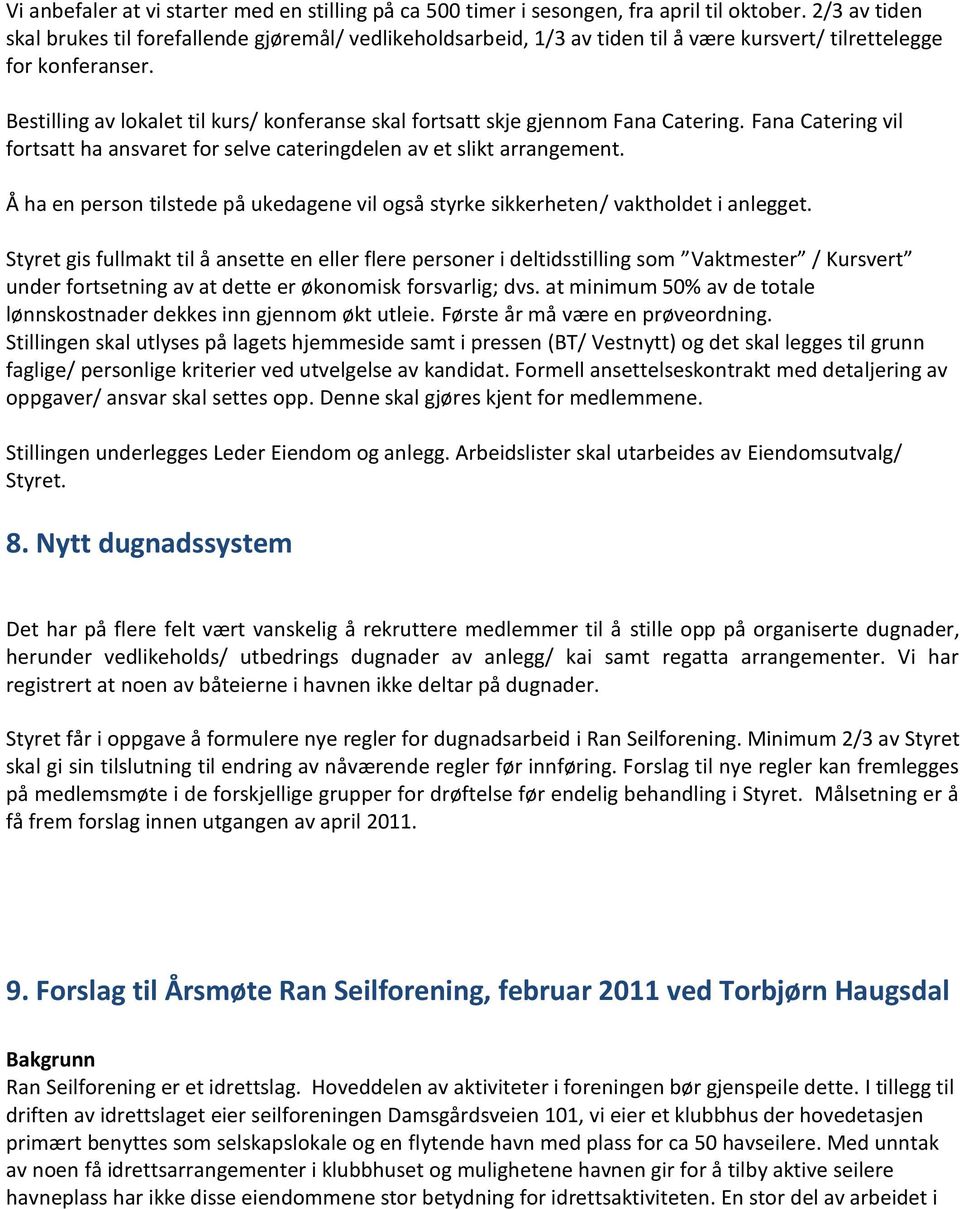 Bestilling av lokalet til kurs/ konferanse skal fortsatt skje gjennom Fana Catering. Fana Catering vil fortsatt ha ansvaret for selve cateringdelen av et slikt arrangement.