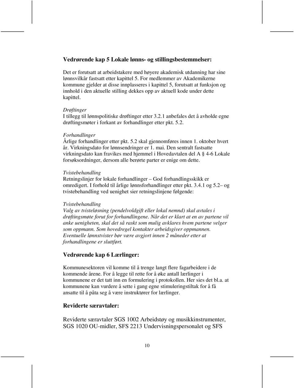 Drøftinger I tillegg til lønnspolitiske drøftinger etter 3.2.1 anbefales det å avholde egne drøftingsmøter i forkant av forhandlinger etter pkt. 5.2. Forhandlinger Årlige forhandlinger etter pkt. 5.2 skal gjennomføres innen 1.