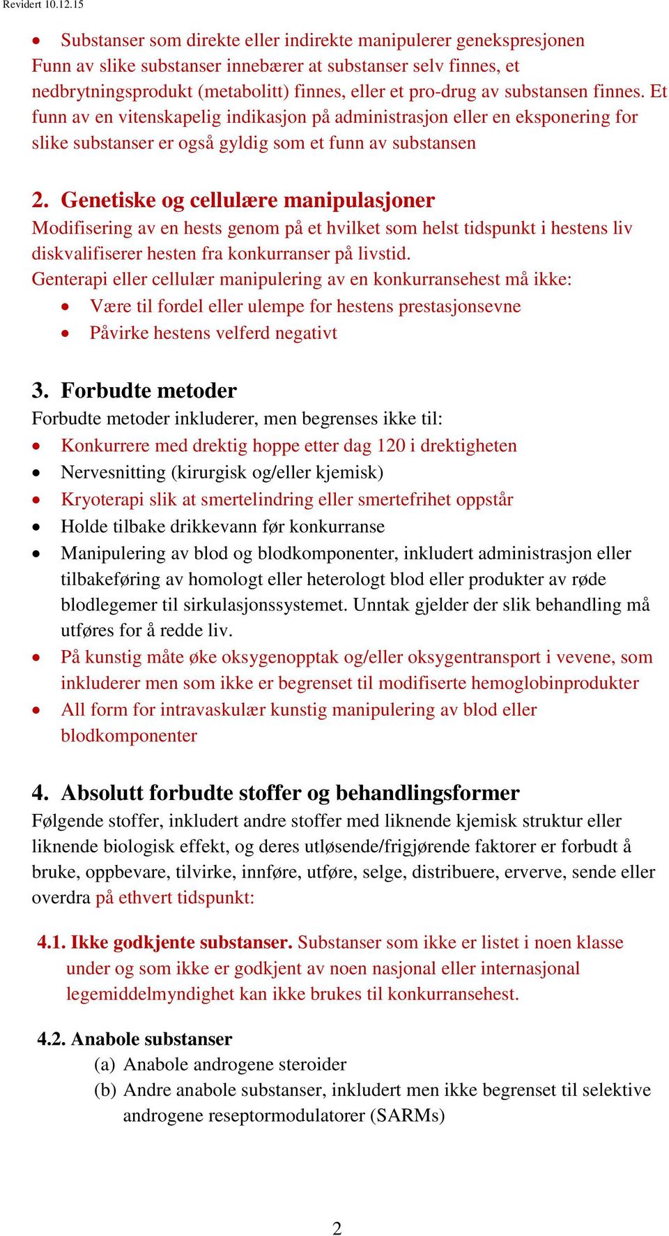 Genetiske og cellulære manipulasjoner Modifisering av en hests genom på et hvilket som helst tidspunkt i hestens liv diskvalifiserer hesten fra konkurranser på livstid.