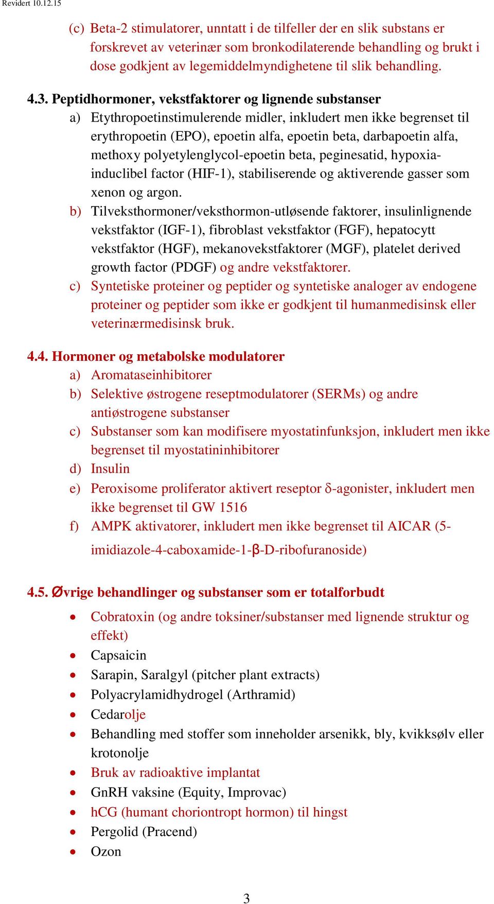 methoxy polyetylenglycol-epoetin beta, peginesatid, hypoxiainduclibel factor (HIF-1), stabiliserende og aktiverende gasser som xenon og argon.