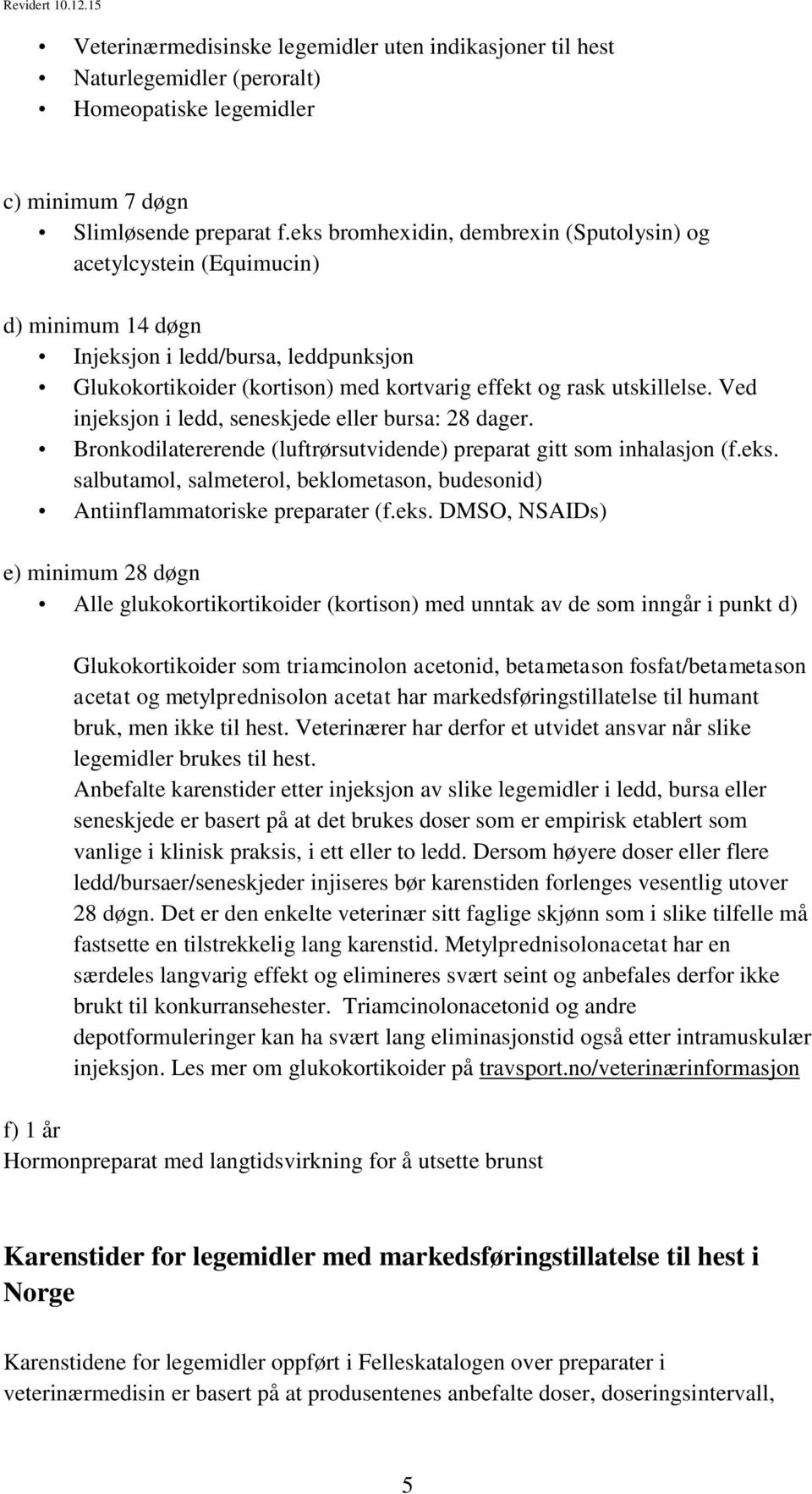 Ved injeksjon i ledd, seneskjede eller bursa: 28 dager. Bronkodilatererende (luftrørsutvidende) preparat gitt som inhalasjon (f.eks. salbutamol, salmeterol, beklometason, budesonid) Antiinflammatoriske preparater (f.