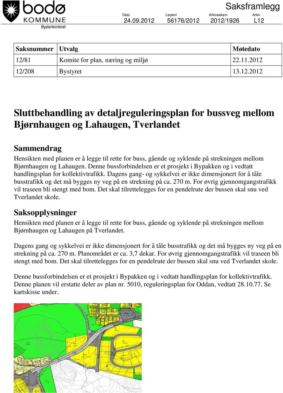 2012/1926 L12 Saksnummer Utvalg Møtedato 12/81 Komite for plan, næring og miljø 22.11.2012 12/208 Bystyret 13.12.2012 Sluttbehandling av detaljreguleringsplan for bussveg mellom Bjørnhaugen og