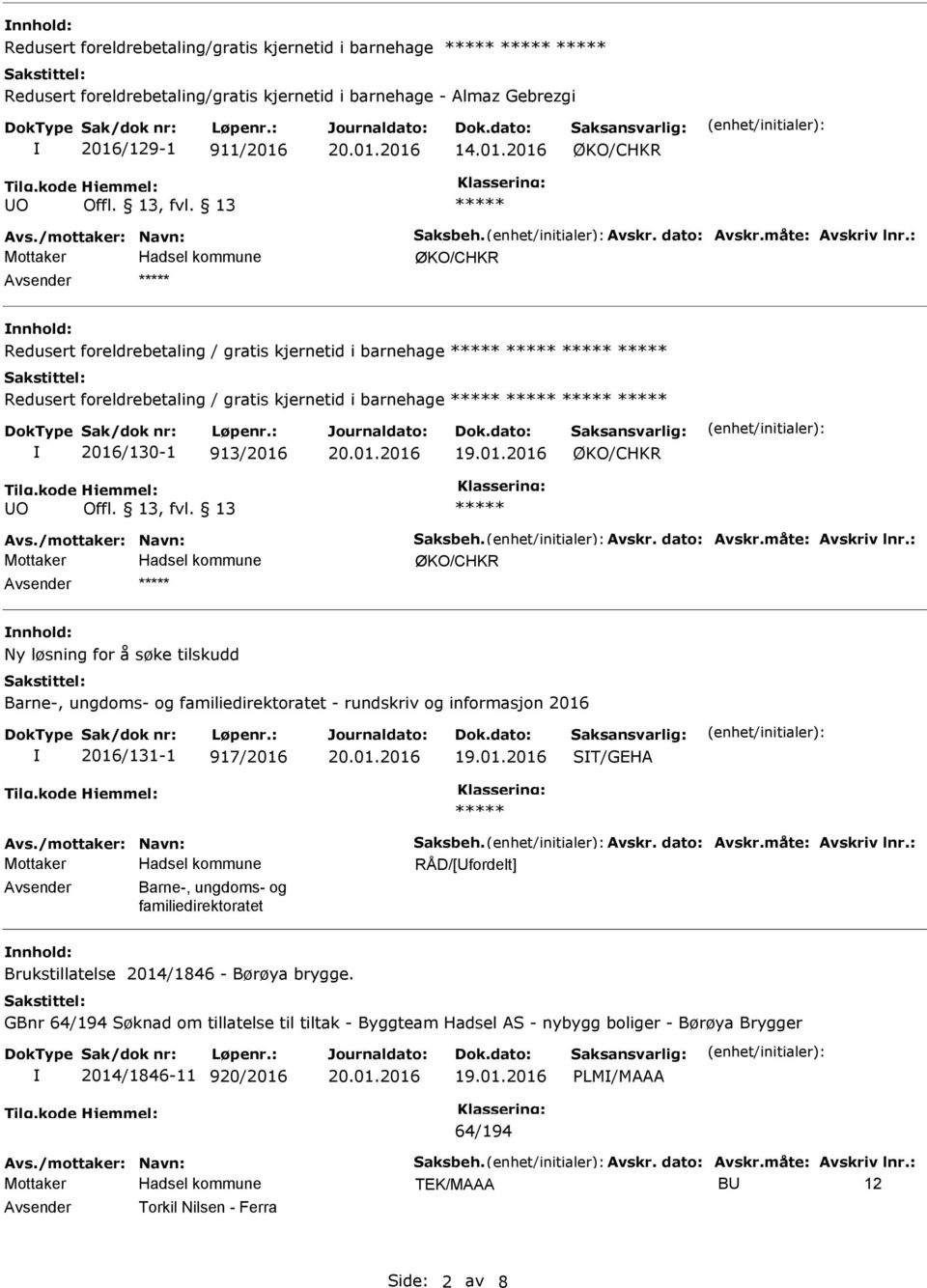 : ØKO/CHKR Avsender nnhold: Redusert foreldrebetaling / gratis kjernetid i barnehage Redusert foreldrebetaling / gratis kjernetid i barnehage 2016/130-1 913/2016 ØKO/CHKR UO Avs.