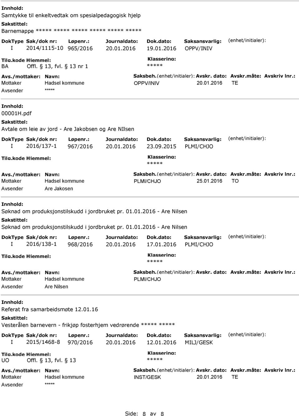 : PLM/CHJO 25.01.2016 TO Avsender Are Jakosen nnhold: Søknad om produksjonstilskudd i jordbruket pr. 01.01.2016 - Are Nilsen Søknad om produksjonstilskudd i jordbruket pr. 01.01.2016 - Are Nilsen 2016/138-1 968/2016 17.