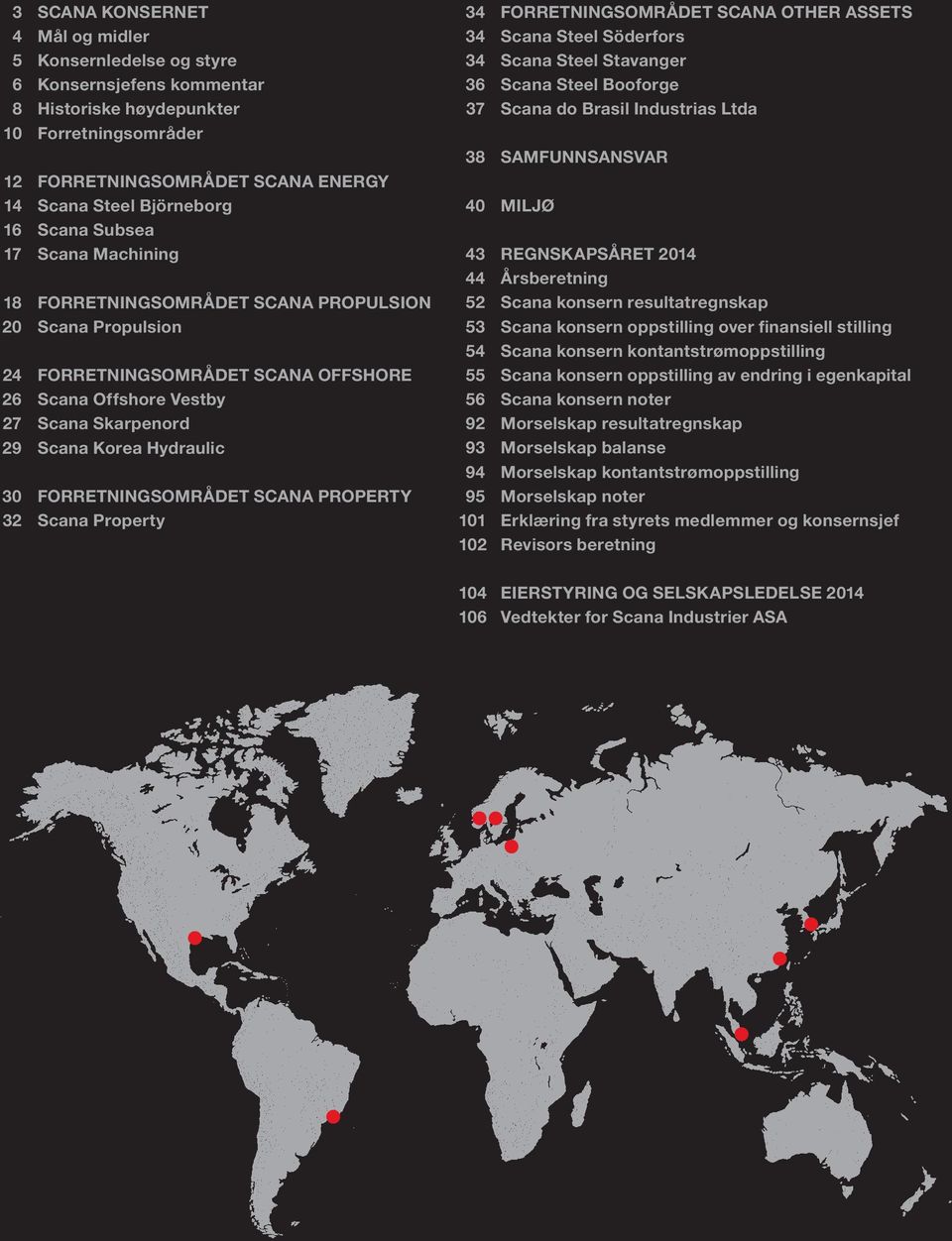 30 ForretningsområdeT scana property 32 Scana Property 34 ForretningsområdeT SCANA other ASSETS 34 Scana Steel Söderfors 34 Scana Steel Stavanger 36 Scana Steel Booforge 37 Scana do Brasil Industrias