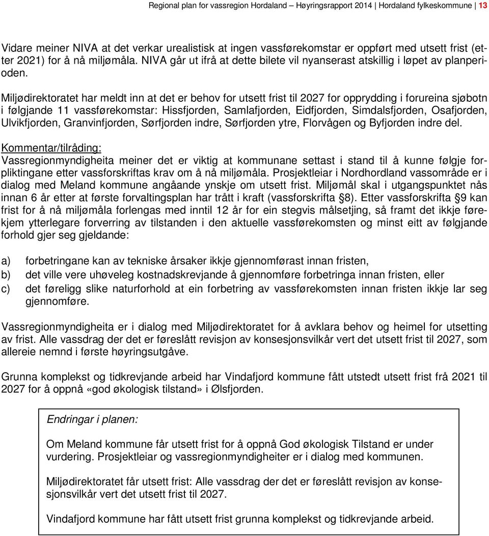 Miljødirektoratet har meldt inn at det er behov for utsett frist til 2027 for opprydding i forureina sjøbotn i følgjande 11 vassførekomstar: Hissfjorden, Samlafjorden, Eidfjorden, Simdalsfjorden,