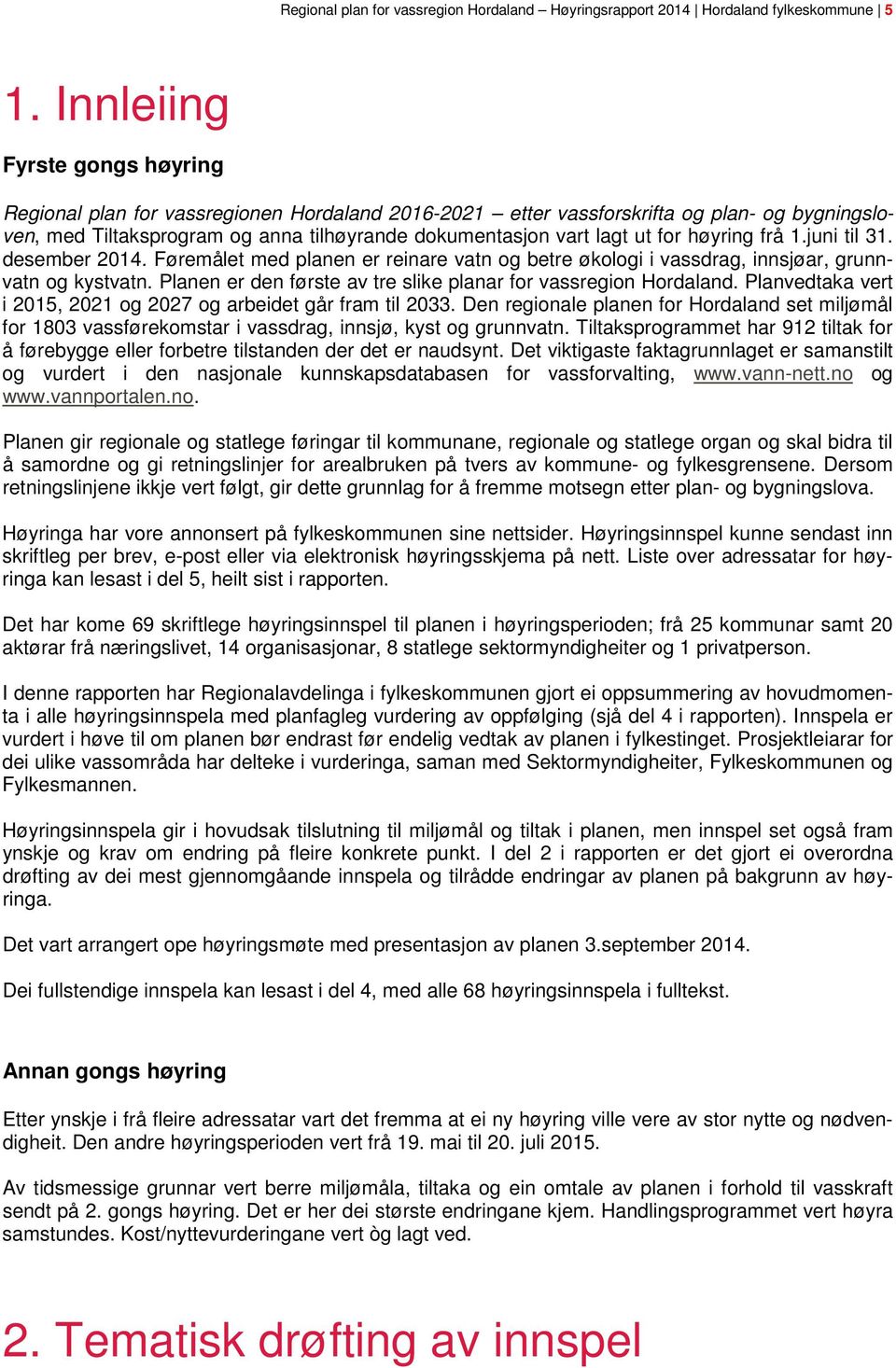 høyring frå 1.juni til 31. desember 2014. Føremålet med planen er reinare vatn og betre økologi i vassdrag, innsjøar, grunnvatn og kystvatn.