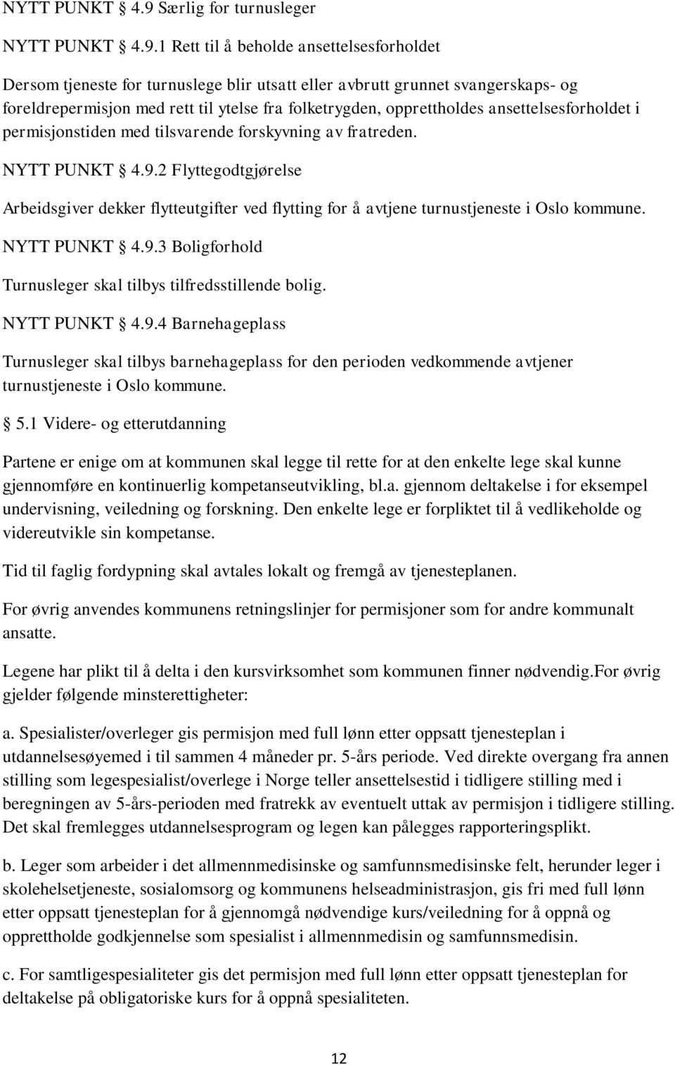 1 Rett til å beholde ansettelsesforholdet Dersom tjeneste for turnuslege blir utsatt eller avbrutt grunnet svangerskaps- og foreldrepermisjon med rett til ytelse fra folketrygden, opprettholdes