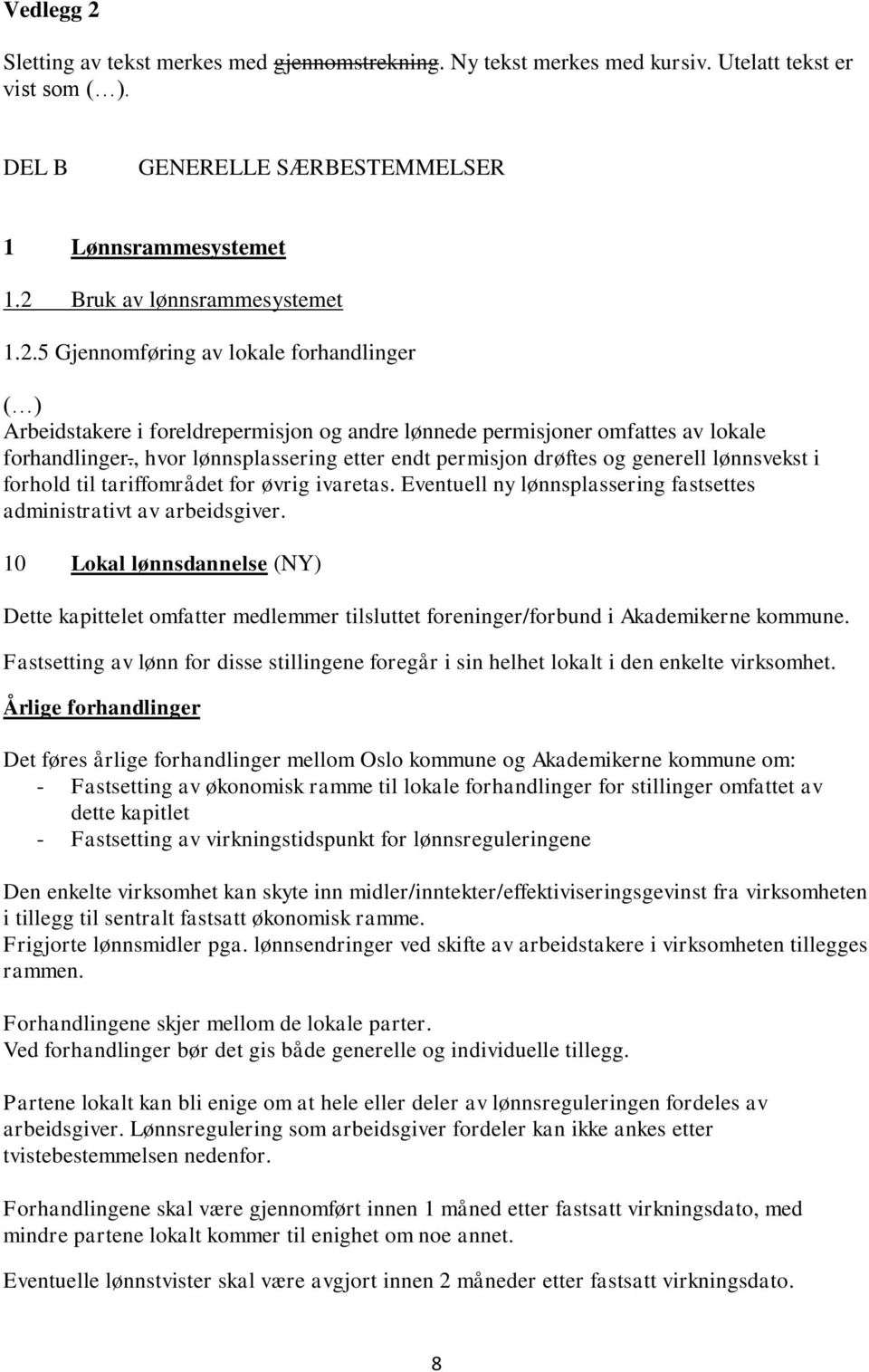 , hvor lønnsplassering etter endt permisjon drøftes og generell lønnsvekst i forhold til tariffområdet for øvrig ivaretas. Eventuell ny lønnsplassering fastsettes administrativt av arbeidsgiver.