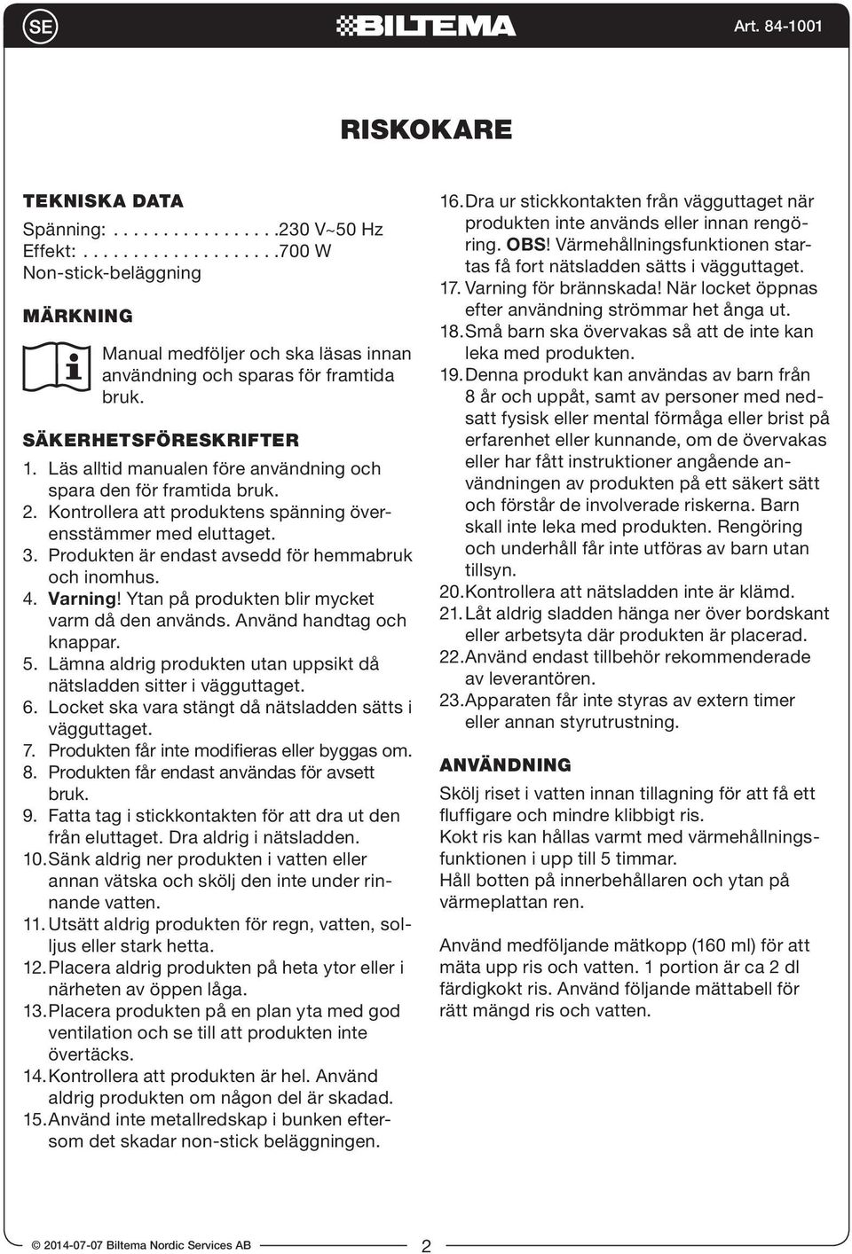 Varning! Ytan på produkten blir mycket varm då den används. Använd handtag och knappar. 5. Lämna aldrig produkten utan uppsikt då nätsladden sitter i vägguttaget. 6.