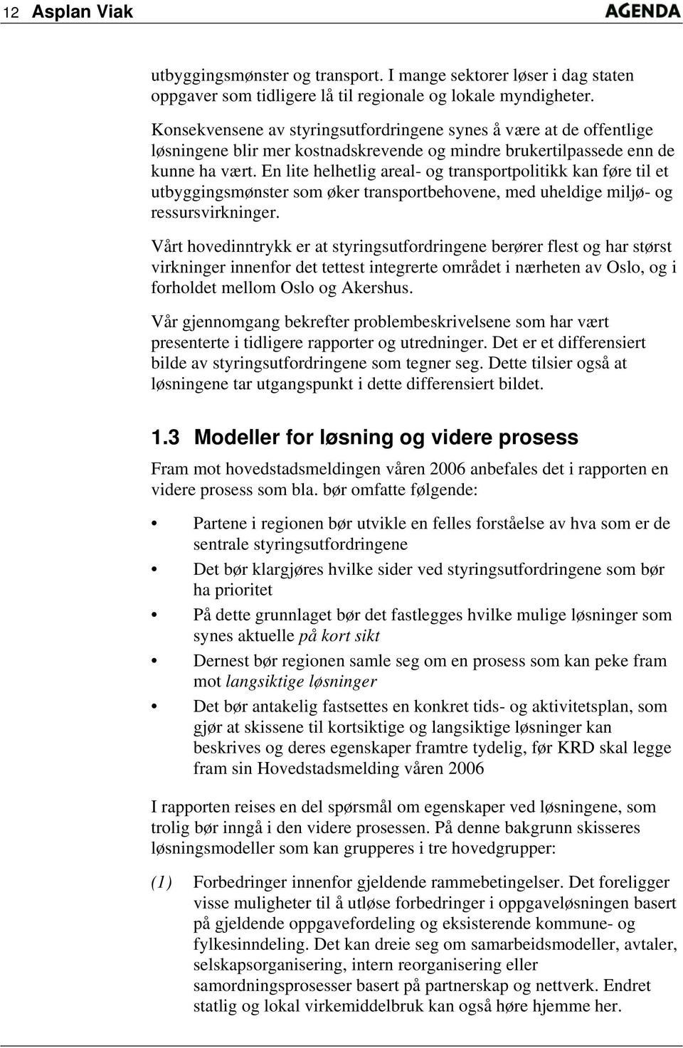 En lite helhetlig areal- og transportpolitikk kan føre til et utbyggingsmønster som øker transportbehovene, med uheldige miljø- og ressursvirkninger.