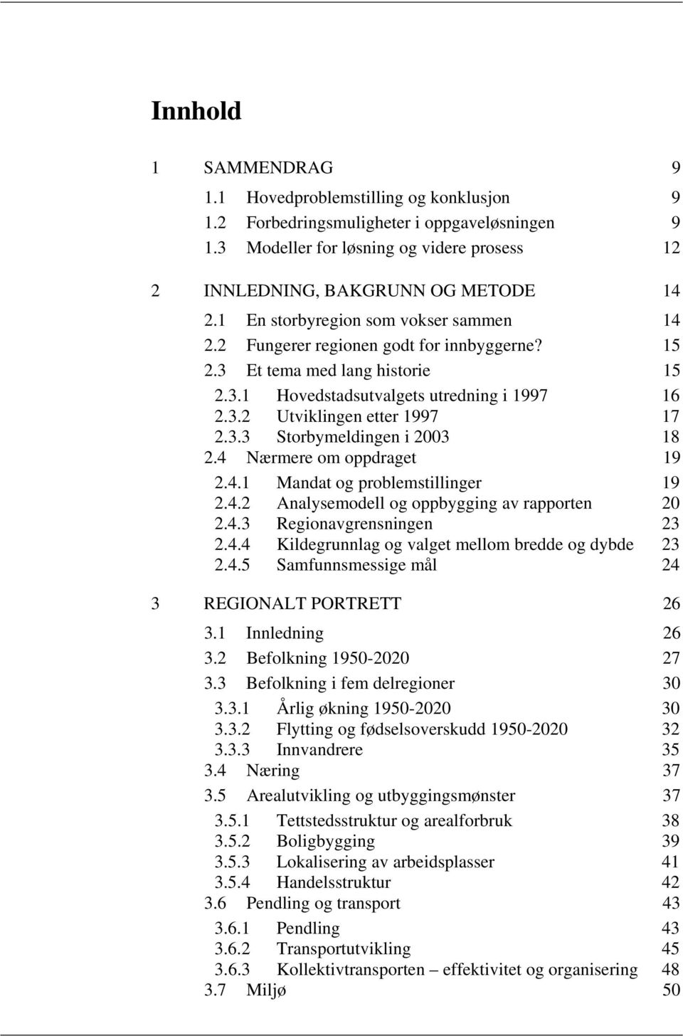 3.3 Storbymeldingen i 2003 18 2.4 Nærmere om oppdraget 19 2.4.1 Mandat og problemstillinger 19 2.4.2 Analysemodell og oppbygging av rapporten 20 2.4.3 Regionavgrensningen 23 2.4.4 Kildegrunnlag og valget mellom bredde og dybde 23 2.