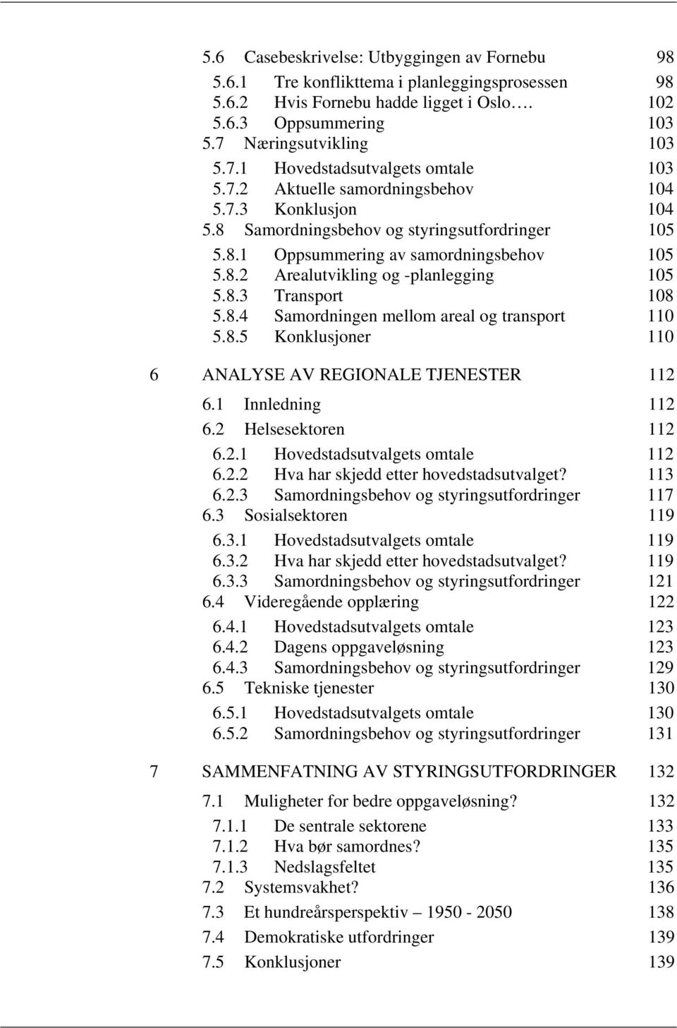 8.2 Arealutvikling og -planlegging 105 5.8.3 Transport 108 5.8.4 Samordningen mellom areal og transport 110 5.8.5 Konklusjoner 110 6 ANALYSE AV REGIONALE TJENESTER 112 6.1 Innledning 112 6.