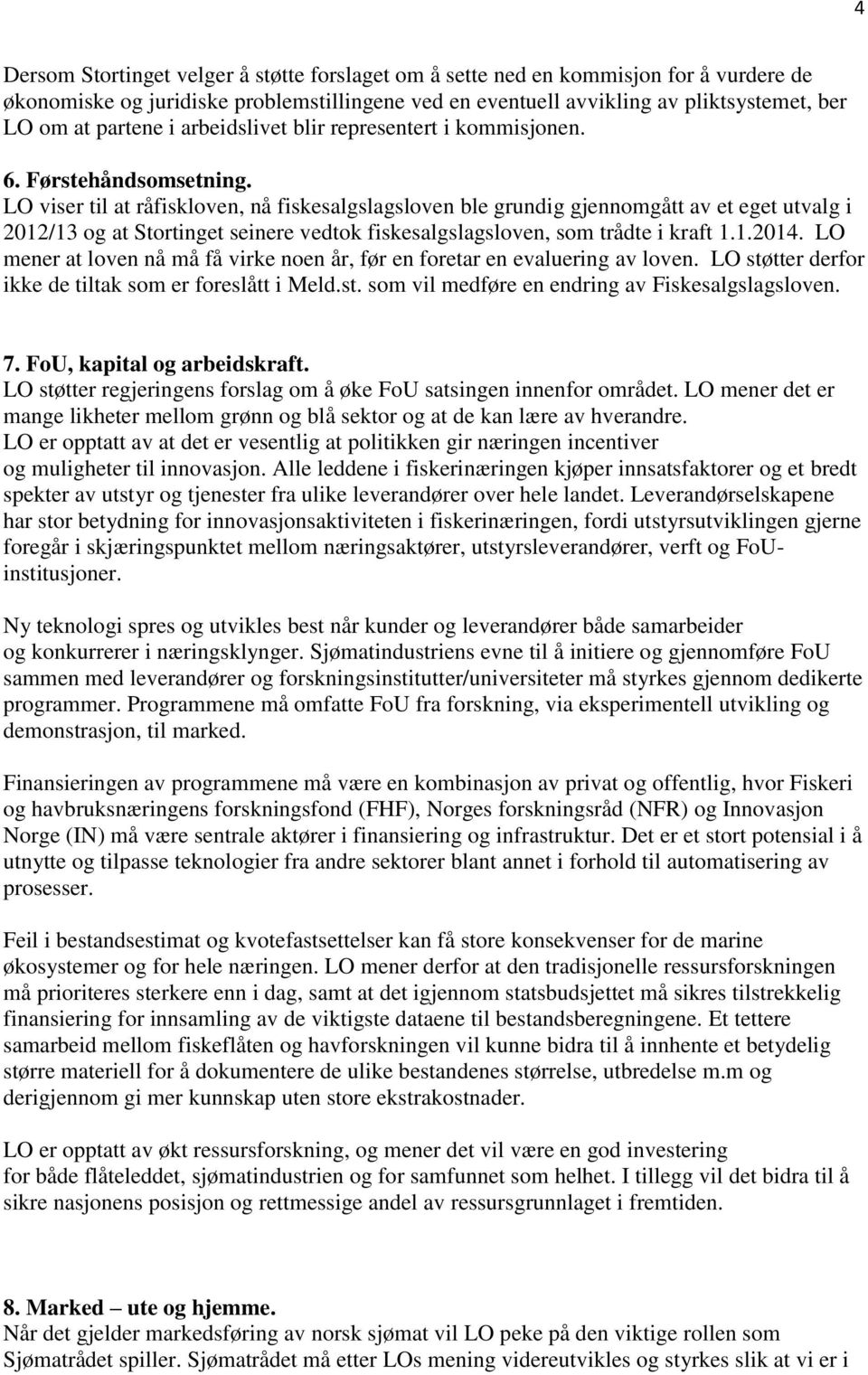 LO viser til at råfiskloven, nå fiskesalgslagsloven ble grundig gjennomgått av et eget utvalg i 2012/13 og at Stortinget seinere vedtok fiskesalgslagsloven, som trådte i kraft 1.1.2014.