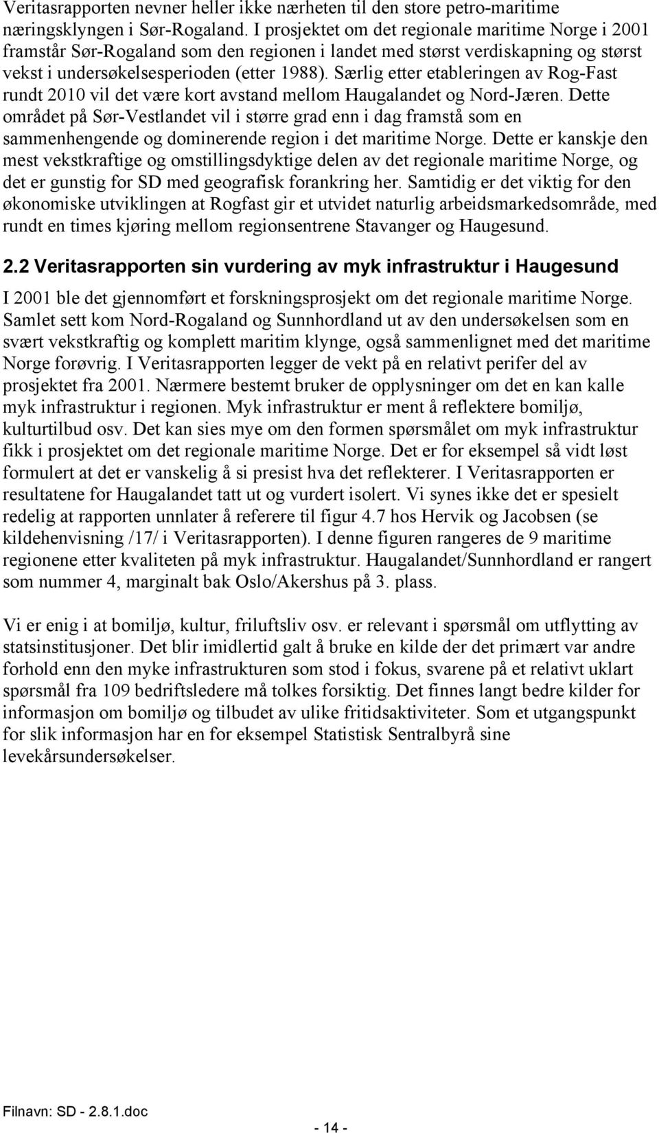 Særlig etter etableringen av Rog-Fast rundt 2010 vil det være kort avstand mellom Haugalandet og Nord-Jæren.