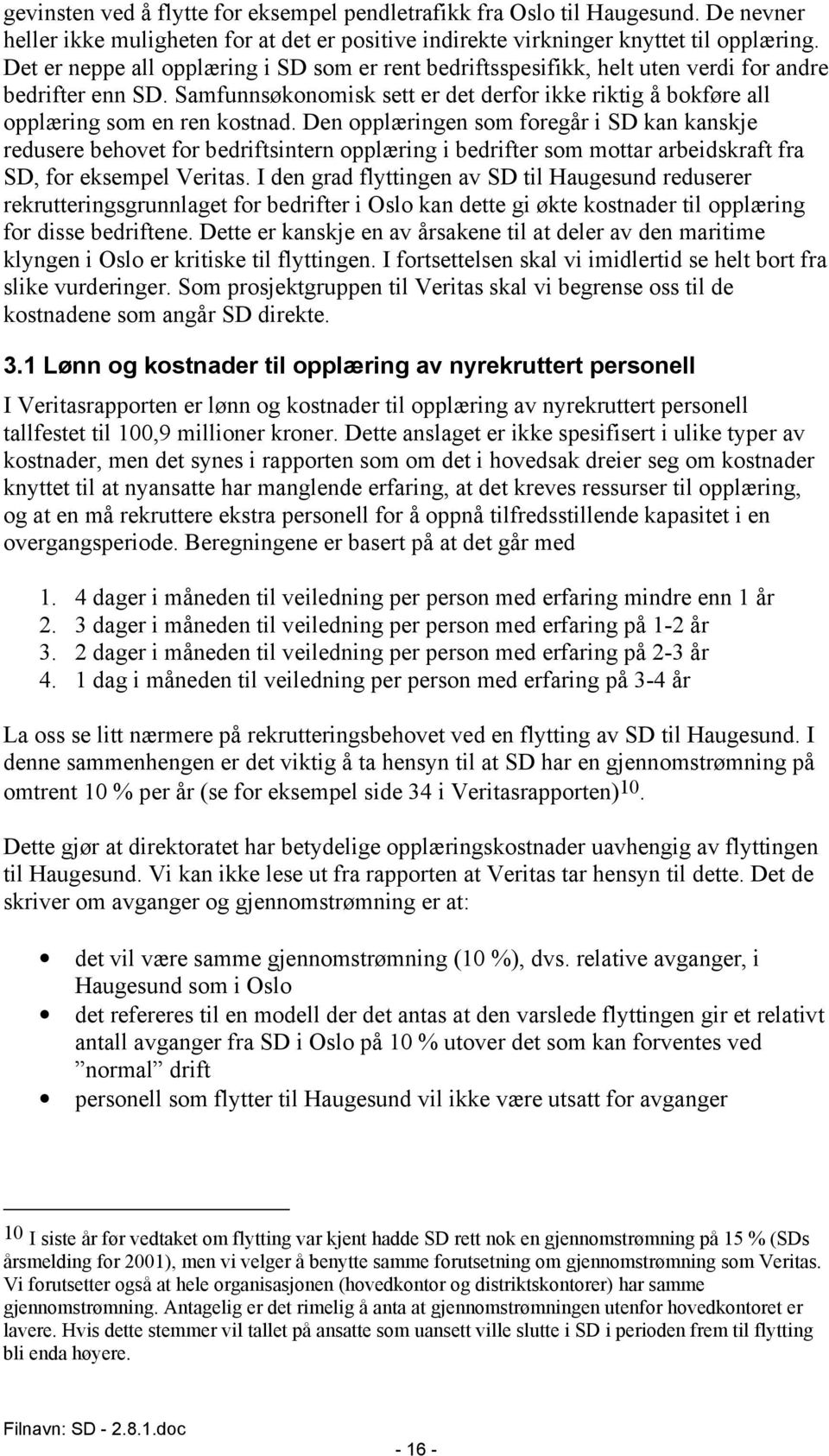 Den opplæringen som foregår i SD kan kanskje redusere behovet for bedriftsintern opplæring i bedrifter som mottar arbeidskraft fra SD, for eksempel Veritas.