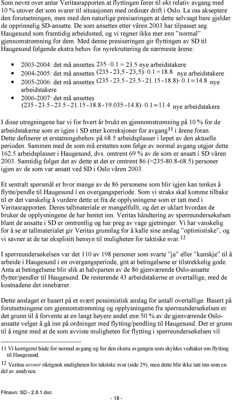 De som ansettes etter våren 2003 har tilpasset seg Haugesund som framtidig arbeidssted, og vi regner ikke mer enn normal gjennomstrømning for dem.