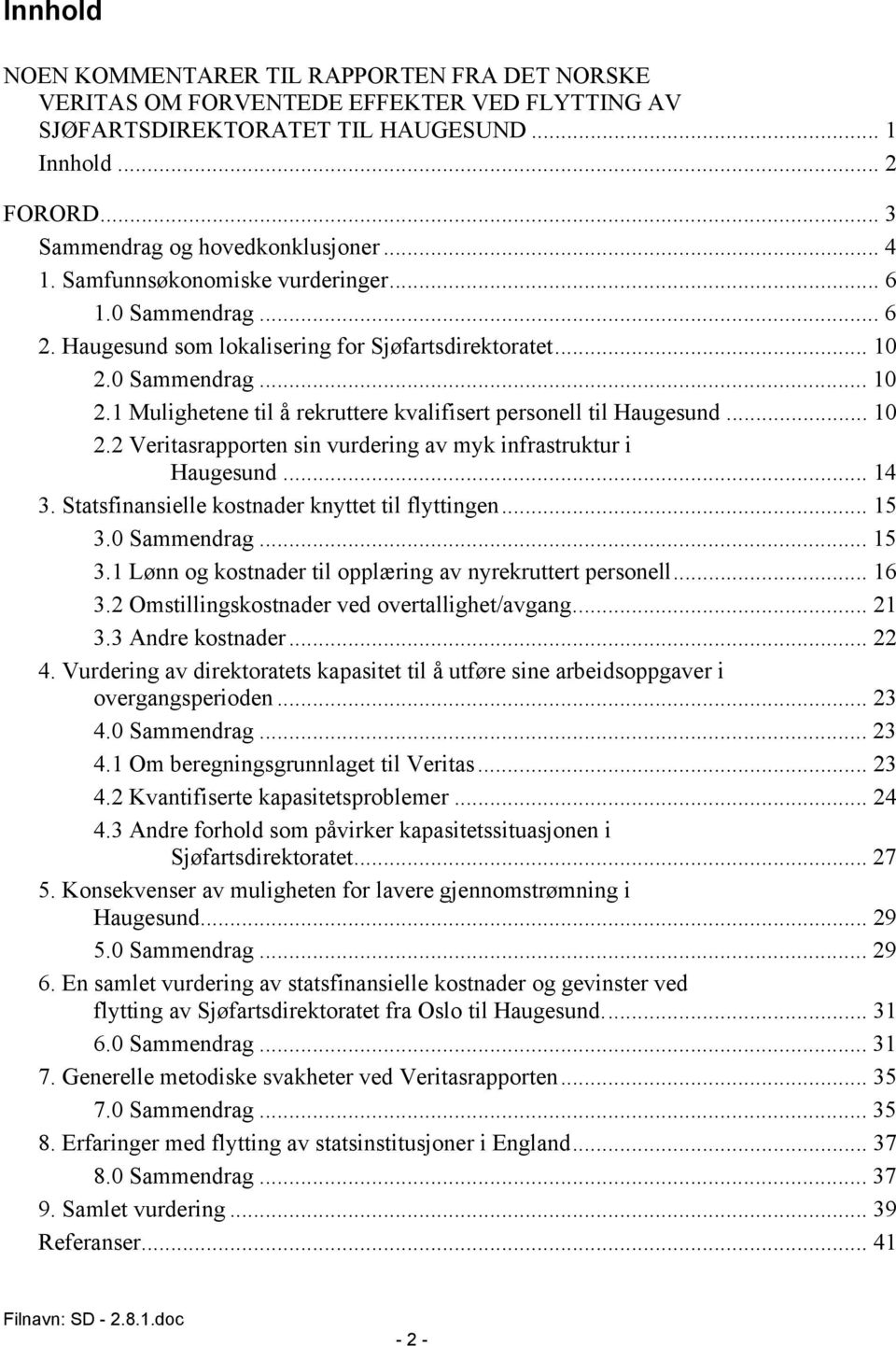 .. 10 2.2 Veritasrapporten sin vurdering av myk infrastruktur i Haugesund... 14 3. Statsfinansielle kostnader knyttet til flyttingen... 15 3.