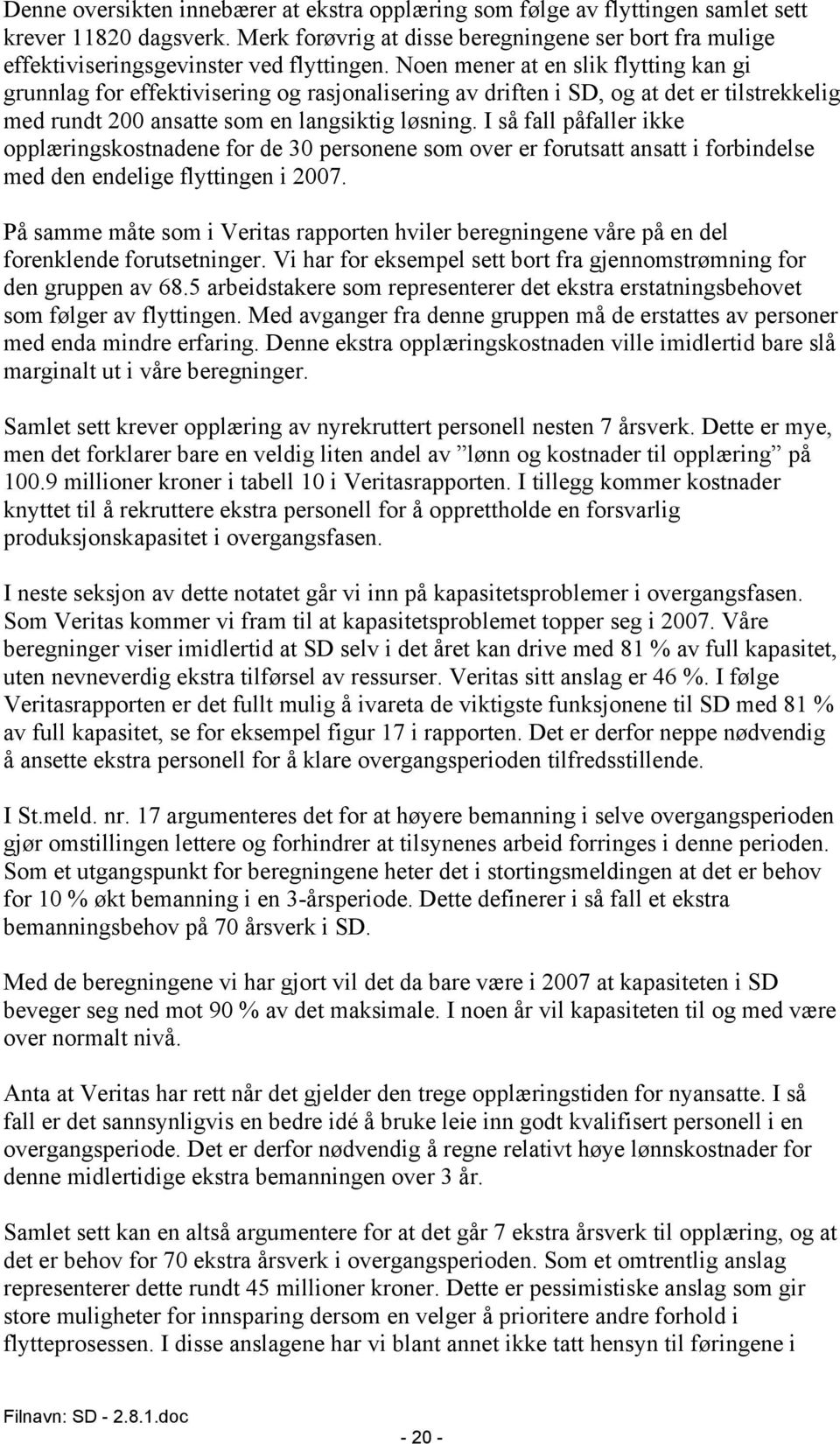 Noen mener at en slik flytting kan gi grunnlag for effektivisering og rasjonalisering av driften i SD, og at det er tilstrekkelig med rundt 200 ansatte som en langsiktig løsning.