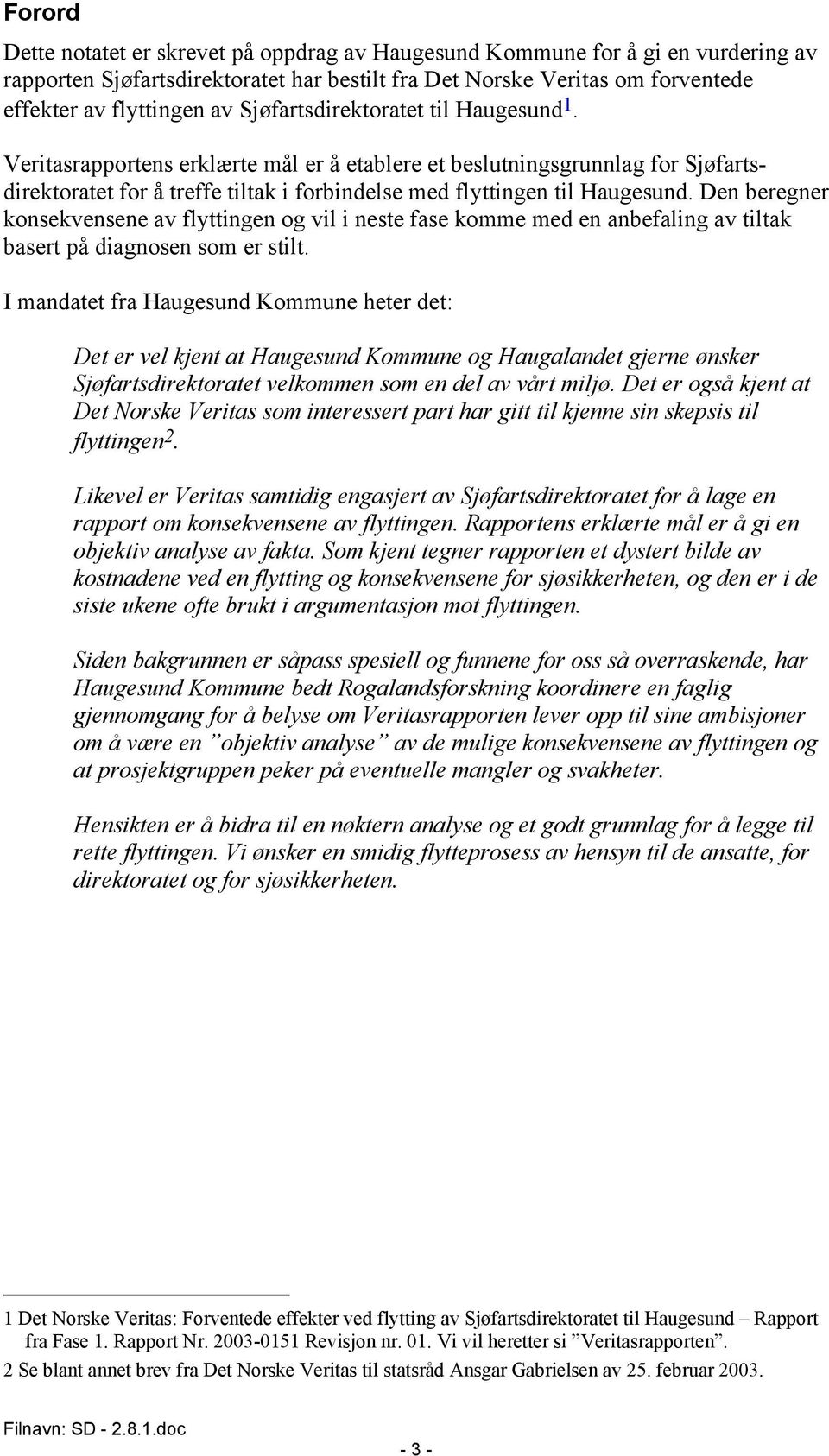 Den beregner konsekvensene av flyttingen og vil i neste fase komme med en anbefaling av tiltak basert på diagnosen som er stilt.