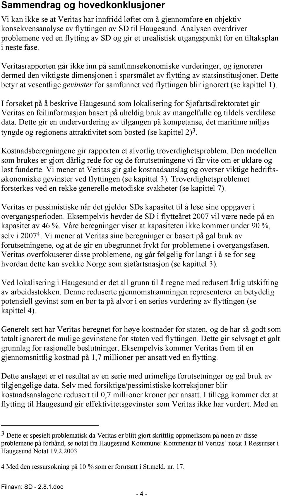 Veritasrapporten går ikke inn på samfunnsøkonomiske vurderinger, og ignorerer dermed den viktigste dimensjonen i spørsmålet av flytting av statsinstitusjoner.