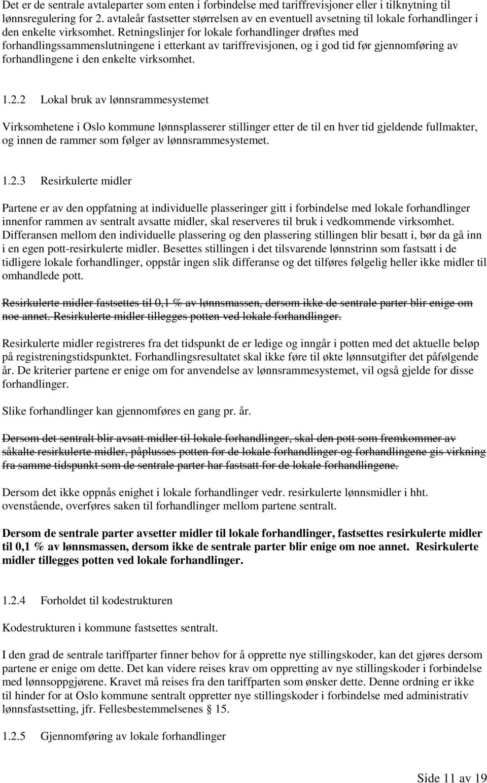 Retningslinjer for lokale forhandlinger drøftes med forhandlingssammenslutningene i etterkant av tariffrevisjonen, og i god tid før gjennomføring av forhandlingene i den enkelte virksomhet. 1.2.