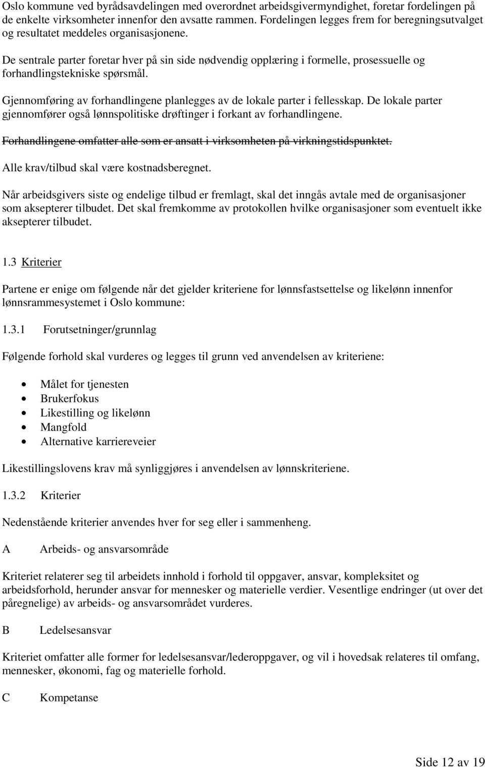 De sentrale parter foretar hver på sin side nødvendig opplæring i formelle, prosessuelle og forhandlingstekniske spørsmål. Gjennomføring av forhandlingene planlegges av de lokale parter i fellesskap.