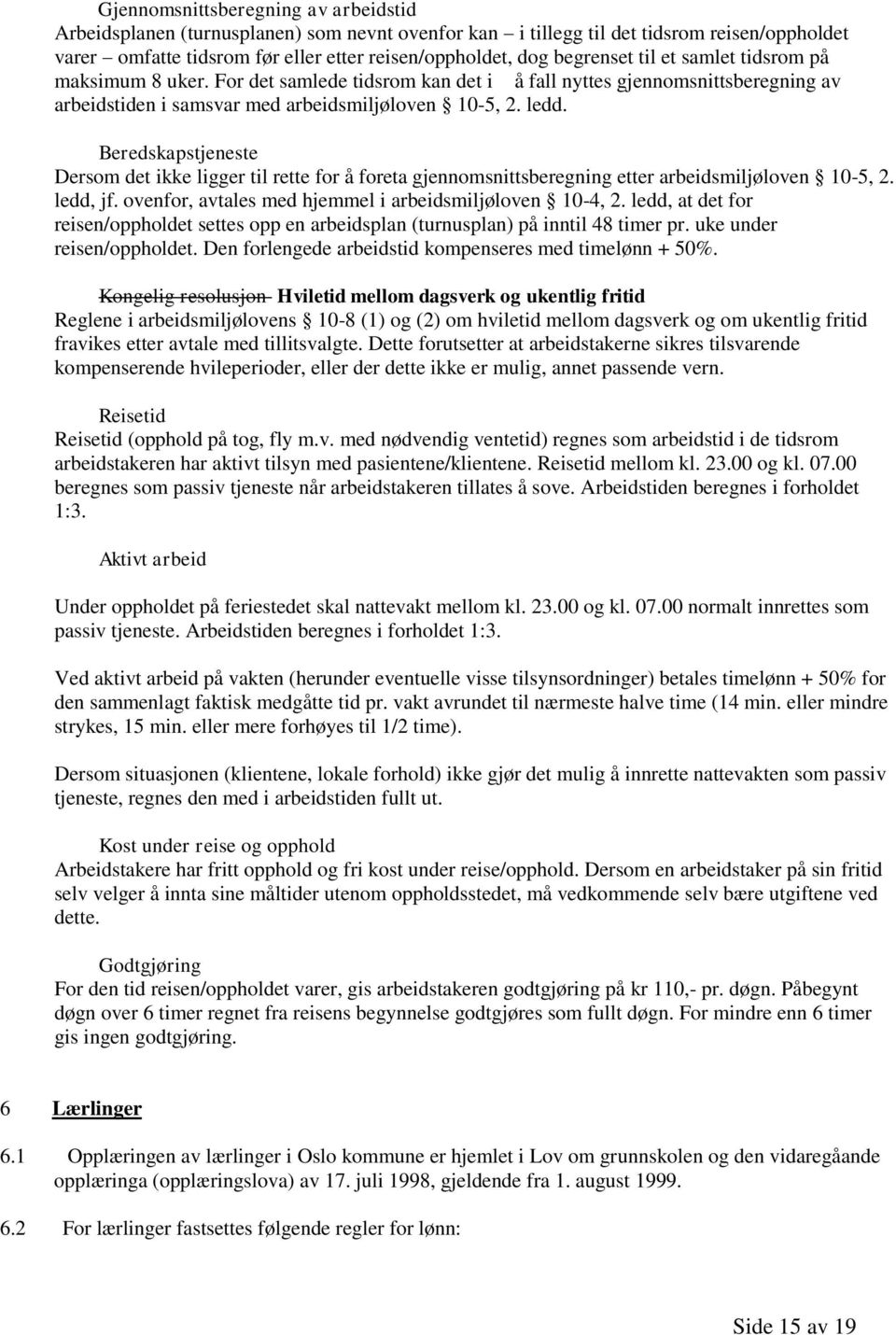 Beredskapstjeneste Dersom det ikke ligger til rette for å foreta gjennomsnittsberegning etter arbeidsmiljøloven 10-5, 2. ledd, jf. ovenfor, avtales med hjemmel i arbeidsmiljøloven 10-4, 2.