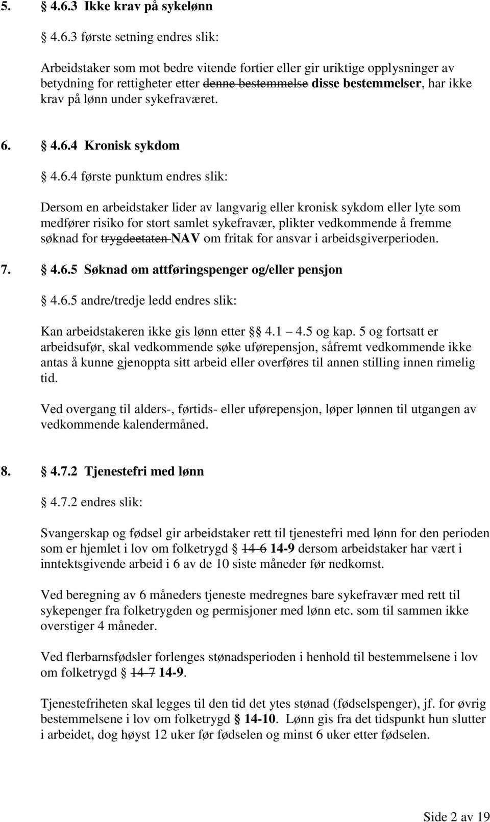 3 første setning endres slik: Arbeidstaker som mot bedre vitende fortier eller gir uriktige opplysninger av betydning for rettigheter etter denne bestemmelse disse bestemmelser, har ikke krav på lønn