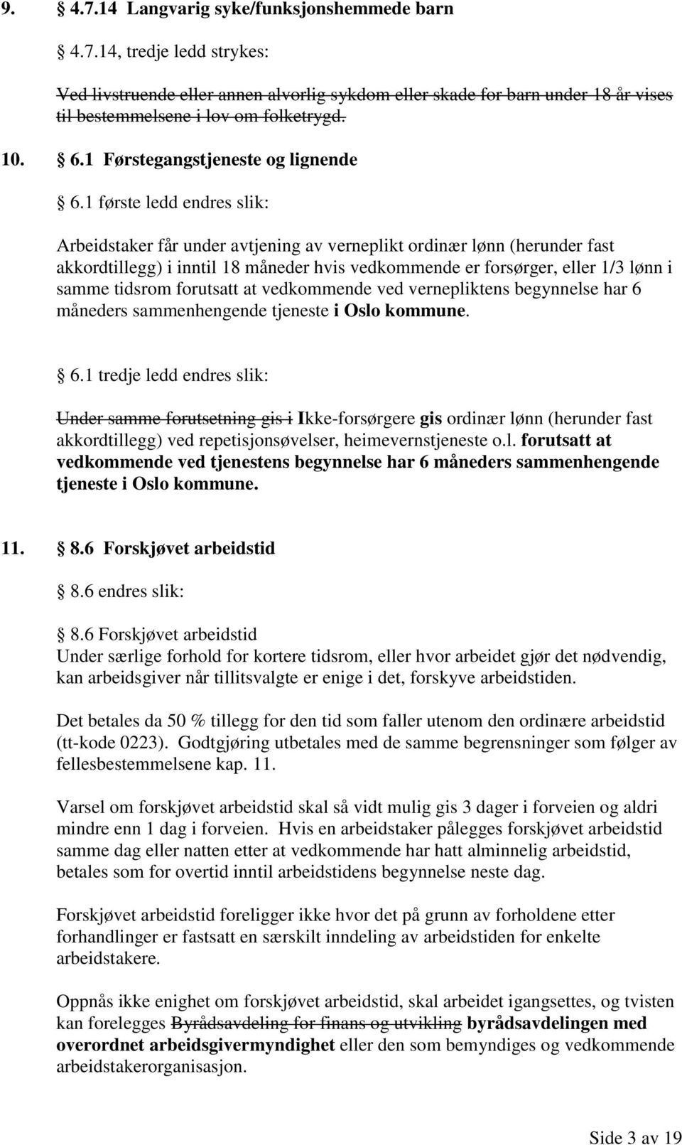 1 første ledd endres slik: Arbeidstaker får under avtjening av verneplikt ordinær lønn (herunder fast akkordtillegg) i inntil 18 måneder hvis vedkommende er forsørger, eller 1/3 lønn i samme tidsrom