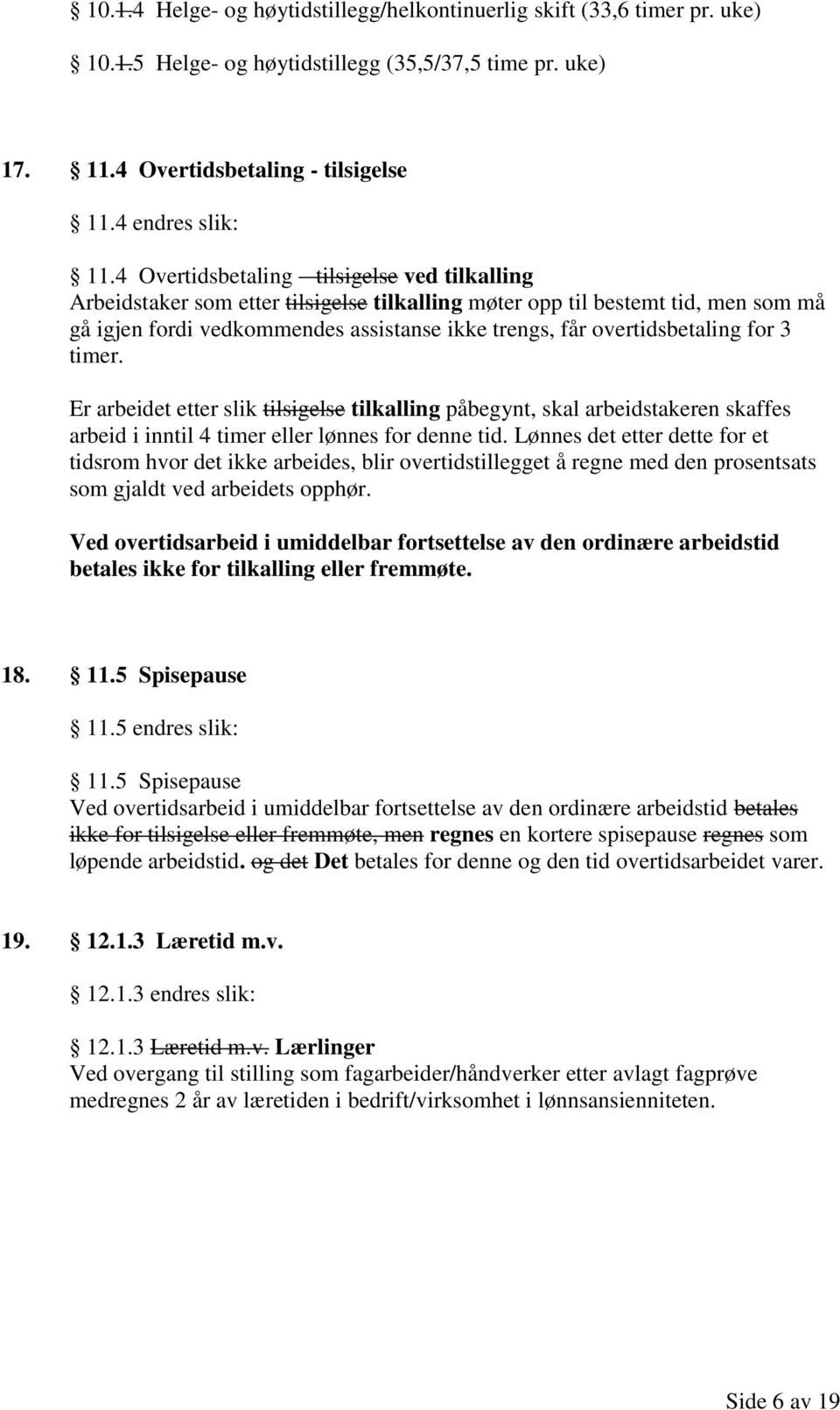 overtidsbetaling for 3 timer. Er arbeidet etter slik tilsigelse tilkalling påbegynt, skal arbeidstakeren skaffes arbeid i inntil 4 timer eller lønnes for denne tid.