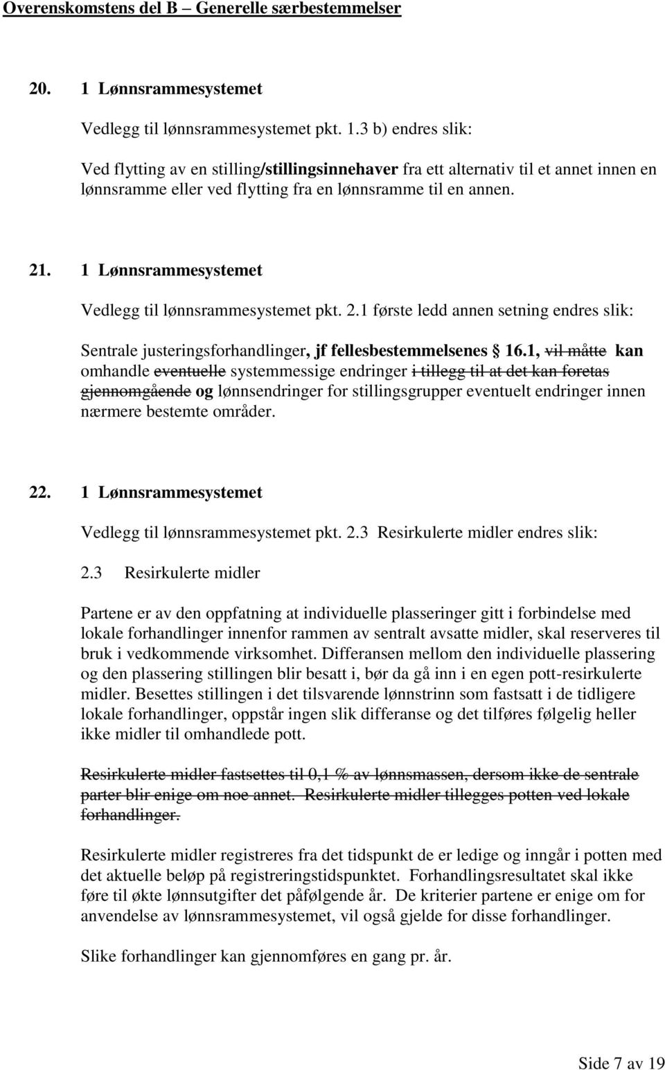 3 b) endres slik: Ved flytting av en stilling/stillingsinnehaver fra ett alternativ til et annet innen en lønnsramme eller ved flytting fra en lønnsramme til en annen. 21.