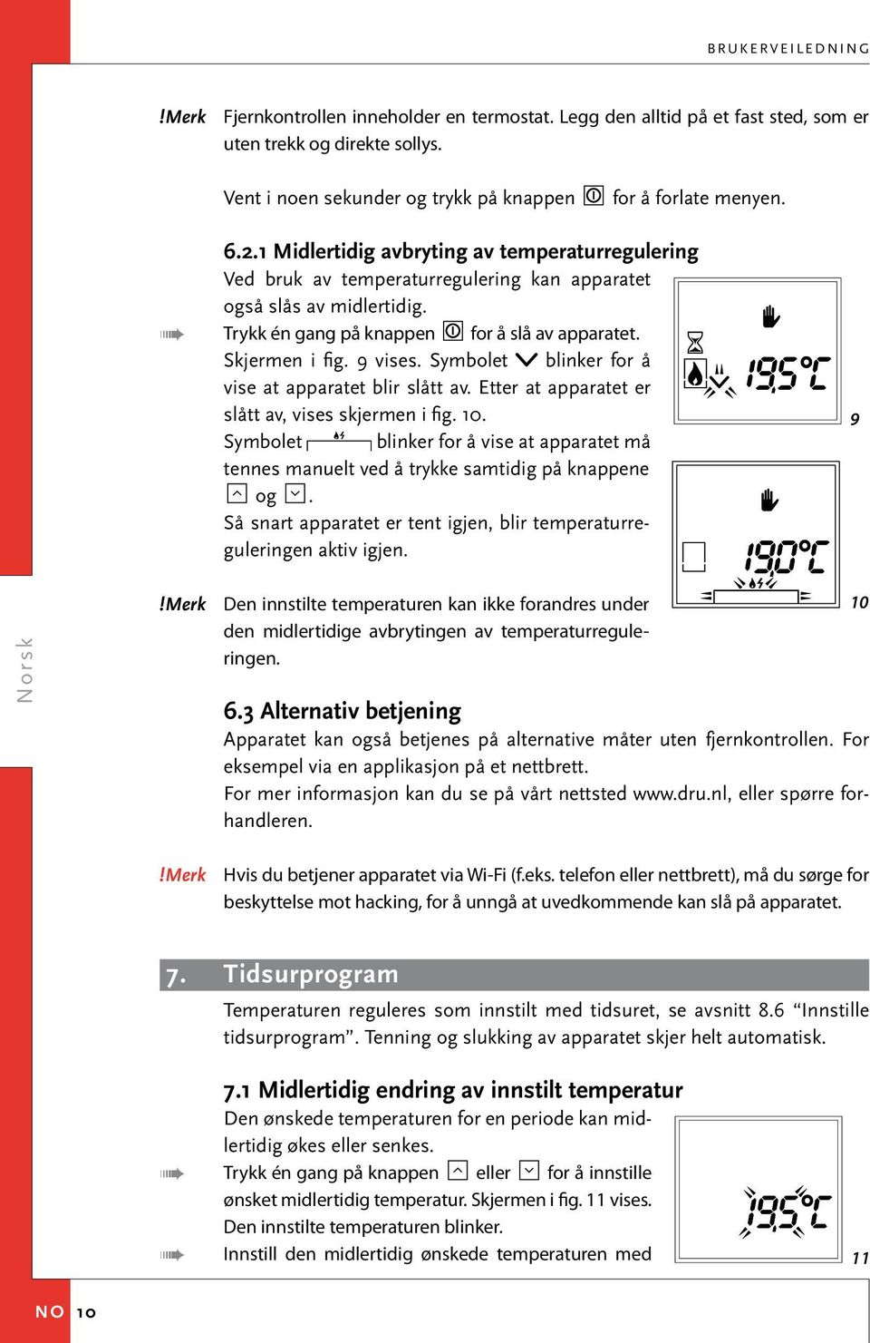 Symbolet blinker for å vise at apparatet blir slått av. Etter at apparatet er slått av, vises skjermen i fig. 10.