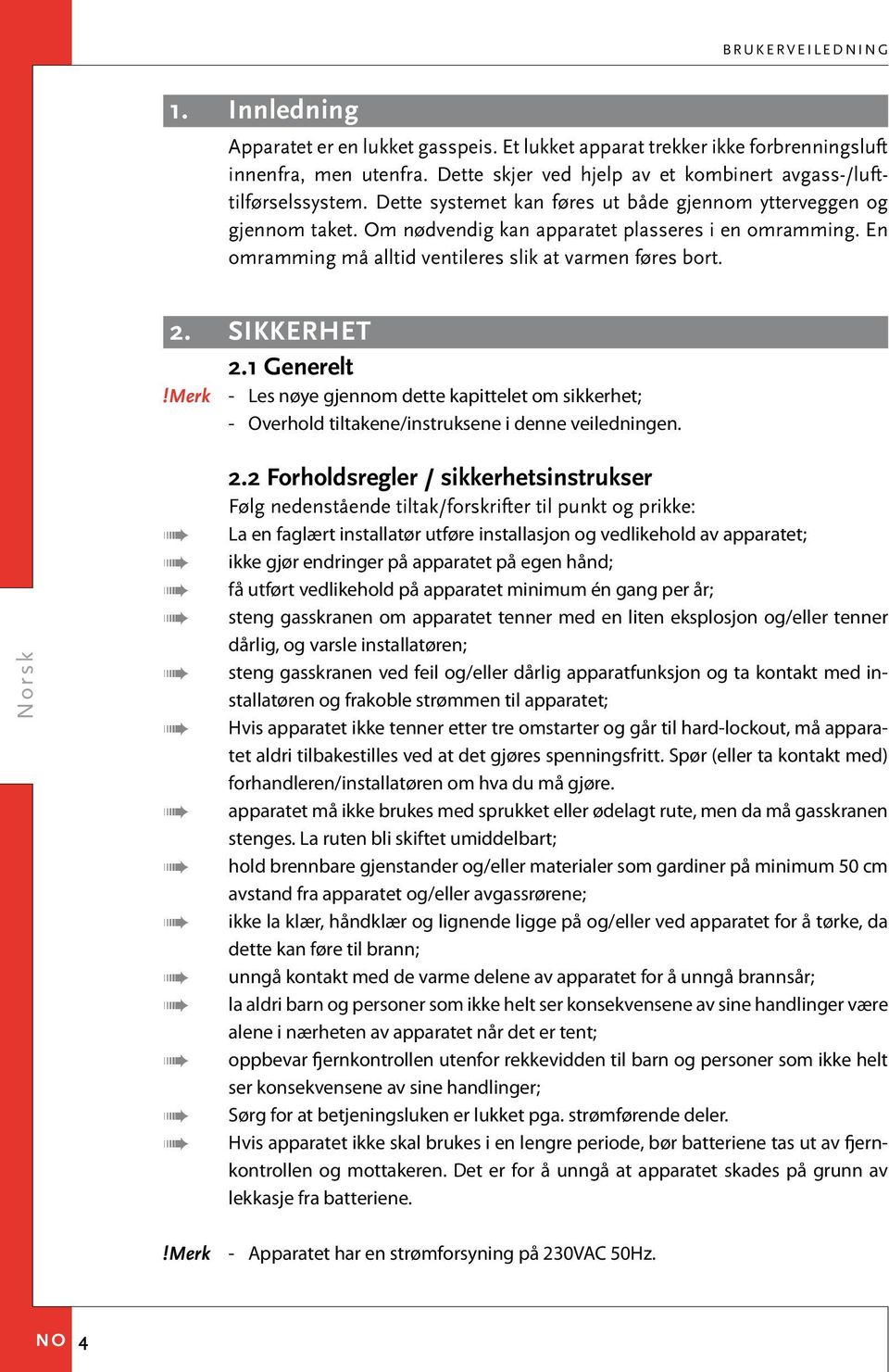 1 Generelt - Les nøye gjennom dette kapittelet om sikkerhet; - Overhold tiltakene/instruksene i denne veiledningen. 2.