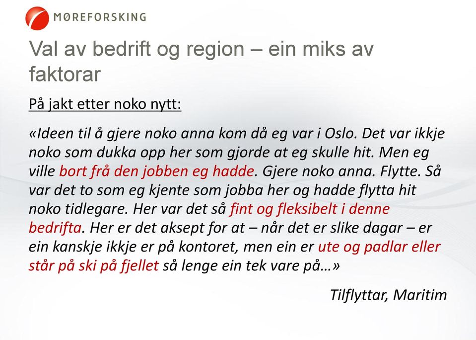 Så var det to som eg kjente som jobba her og hadde flytta hit noko tidlegare. Her var det så fint og fleksibelt i denne bedrifta.