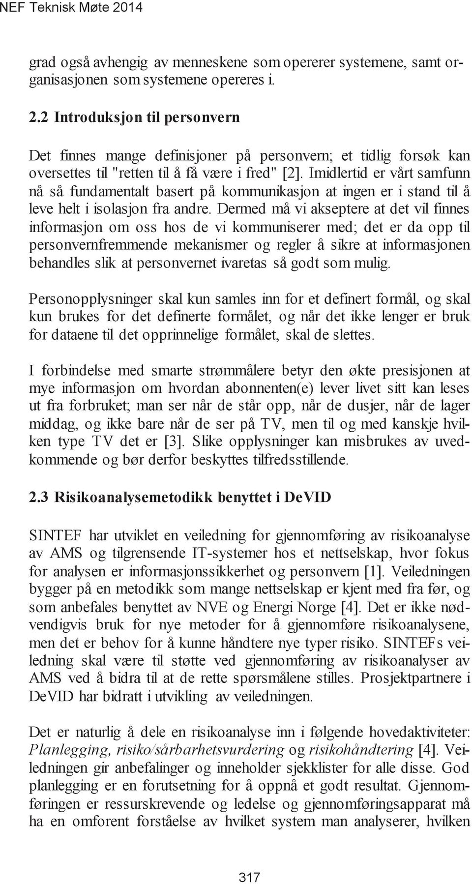 Imidlertid er vårt samfunn nå så fundamentalt basert på kommunikasjon at ingen er i stand til å leve helt i isolasjon fra andre.