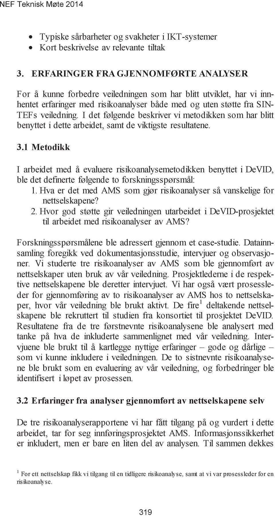 I arbeidet med å evaluere risikoanalysemetodikken benyttet i DeVID, ble det definerte følgende to forskningsspørsmål: 1. Hva er det med AMS som gjør risikoanalyser så vanskelige for nettselskapene? 2.