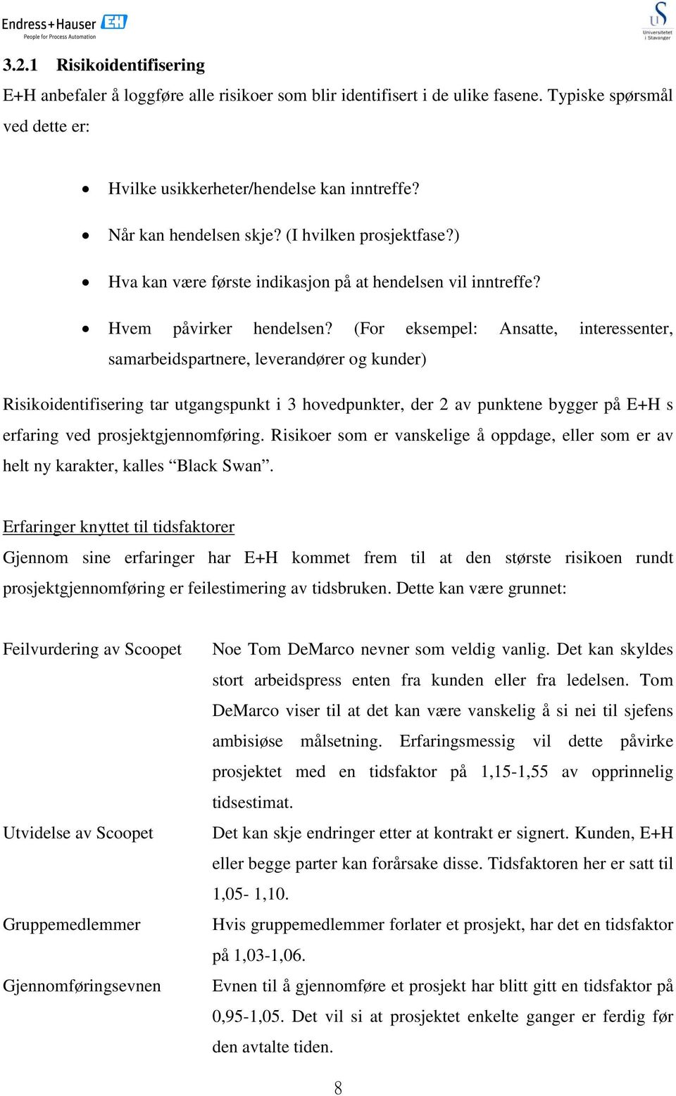 (For eksempel: Ansatte, interessenter, samarbeidspartnere, leverandører og kunder) Risikoidentifisering tar utgangspunkt i 3 hovedpunkter, der 2 av punktene bygger på E+H s erfaring ved