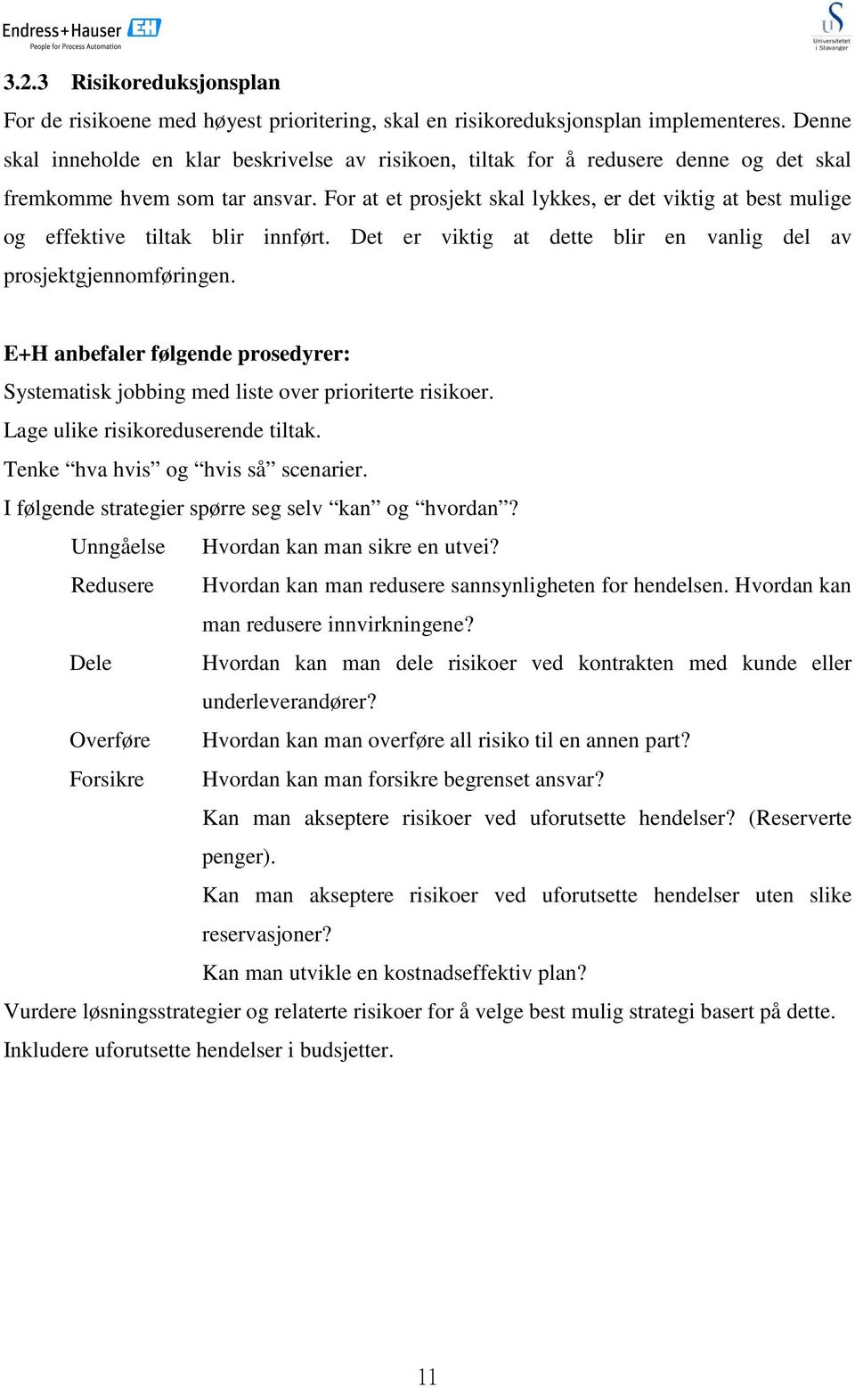 For at et prosjekt skal lykkes, er det viktig at best mulige og effektive tiltak blir innført. Det er viktig at dette blir en vanlig del av prosjektgjennomføringen.