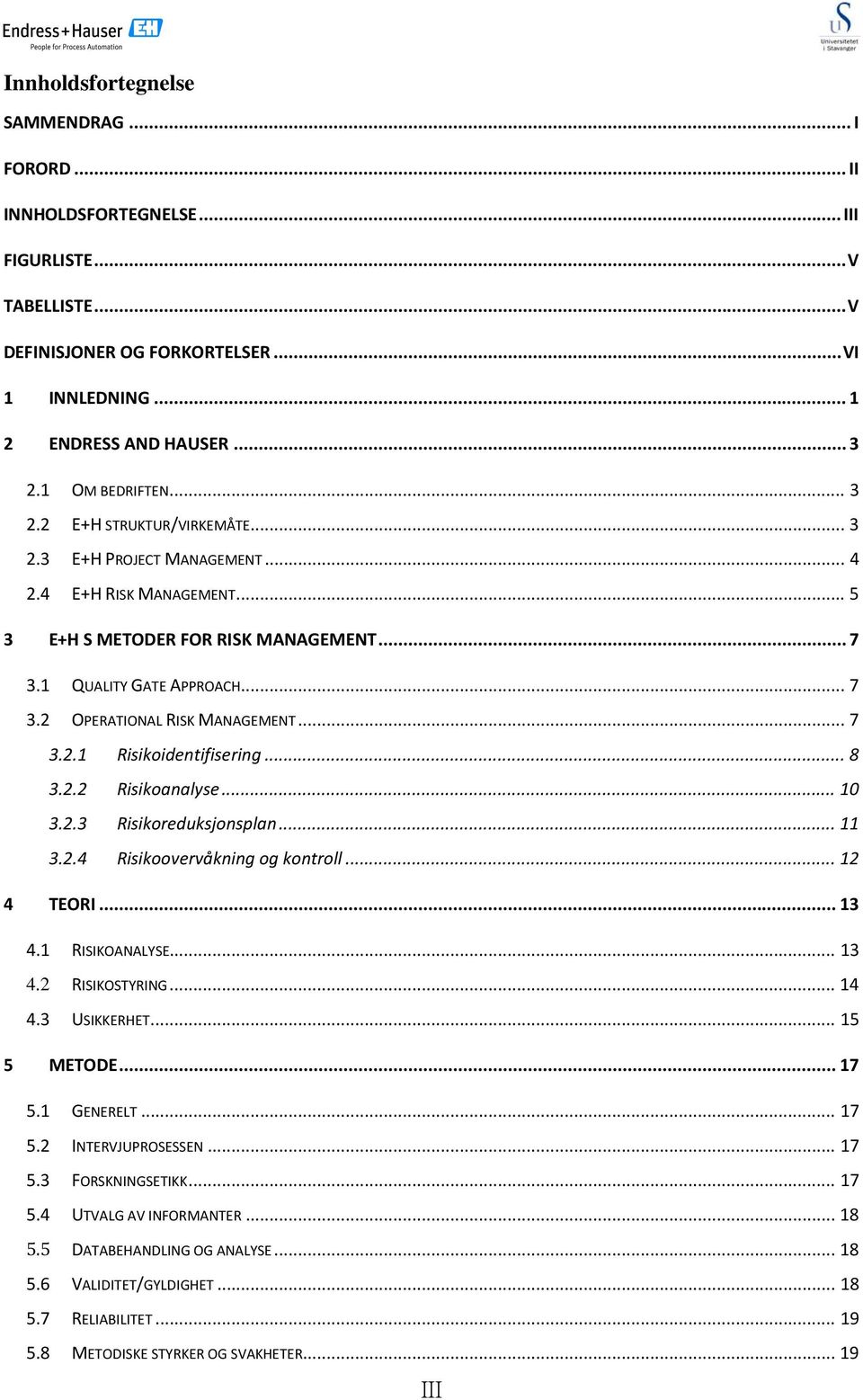 .. 7 3.2.1 Risikoidentifisering... 8 3.2.2 Risikoanalyse... 10 3.2.3 Risikoreduksjonsplan... 11 3.2.4 Risikoovervåkning og kontroll... 12 4 TEORI... 13 4.1 RISIKOANALYSE... 13 4.2 RISIKOSTYRING... 14 4.