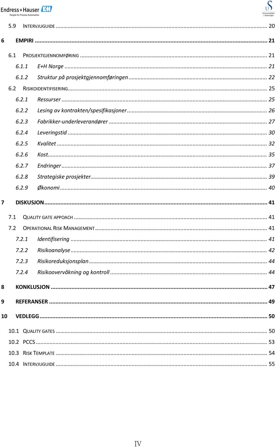 .. 41 7.1 QUALITY GATE APPOACH... 41 7.2 OPERATIONAL RISK MANAGEMENT... 41 7.2.1 Identifisering... 41 7.2.2 Risikoanalyse... 42 7.2.3 Risikoreduksjonsplan... 44 7.2.4 Risikoovervåkning og kontroll.