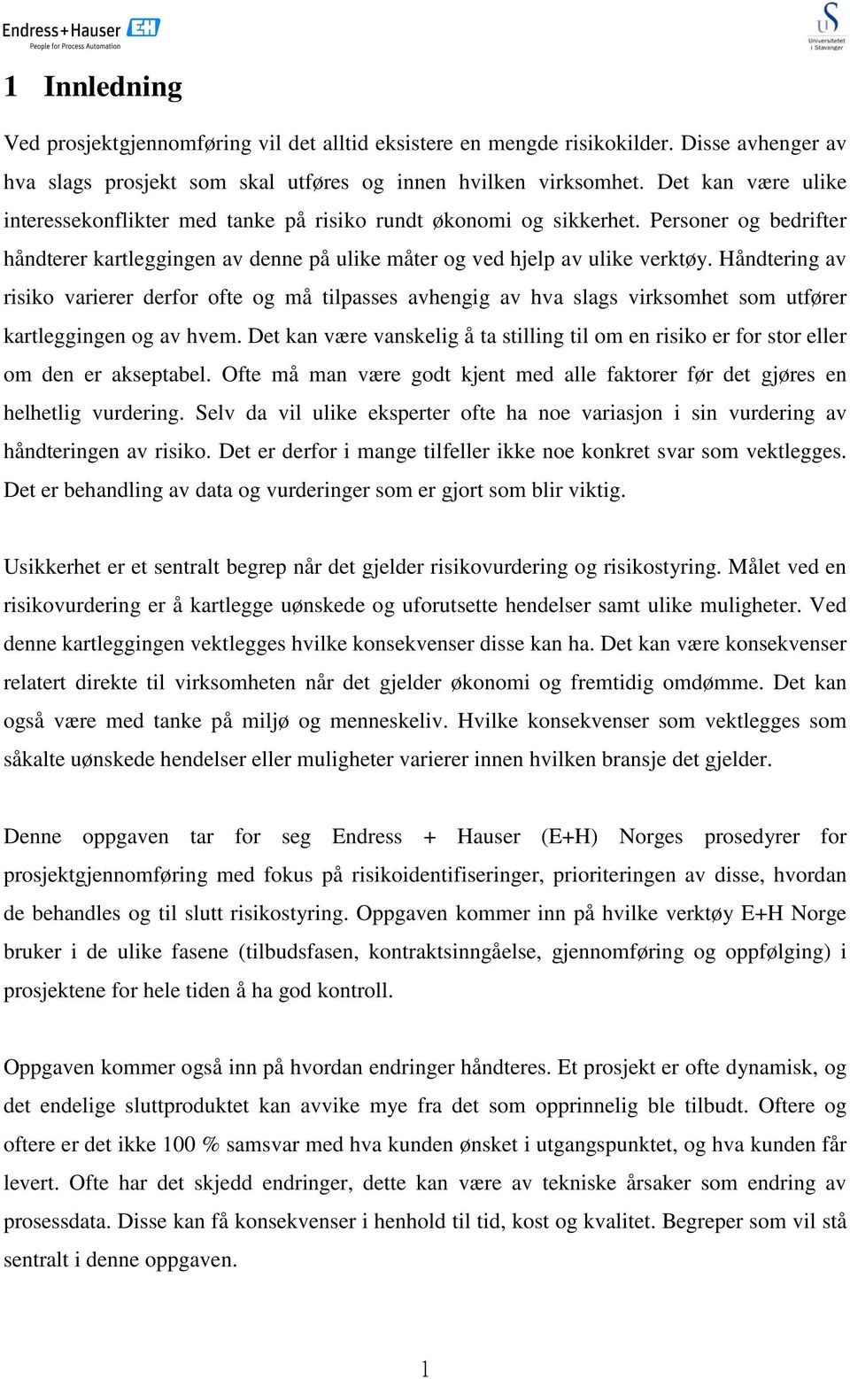 Håndtering av risiko varierer derfor ofte og må tilpasses avhengig av hva slags virksomhet som utfører kartleggingen og av hvem.