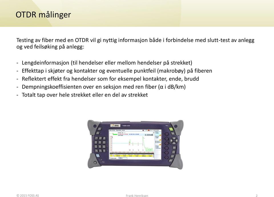 punktfeil (makrobøy) på fiberen - Reflektert effekt fra hendelser som for eksempel kontakter, ende, brudd - Dempningskoeffisienten